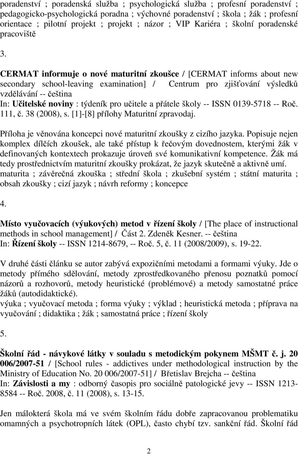 CERMAT informuje o nové maturitní zkoušce / [CERMAT informs about new secondary school-leaving examination] / Centrum pro zjišťování výsledků vzdělávání -- čeština 111, č. 38 (2008), s.