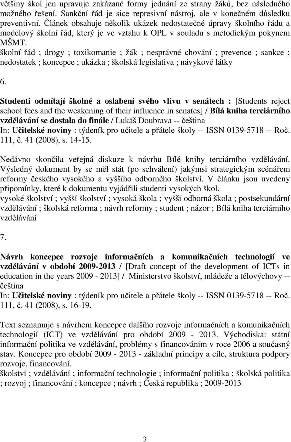 školní řád ; drogy ; toxikomanie ; žák ; nesprávné chování ; prevence ; sankce ; nedostatek ; koncepce ; ukázka ; školská legislativa ; návykové látky 6.