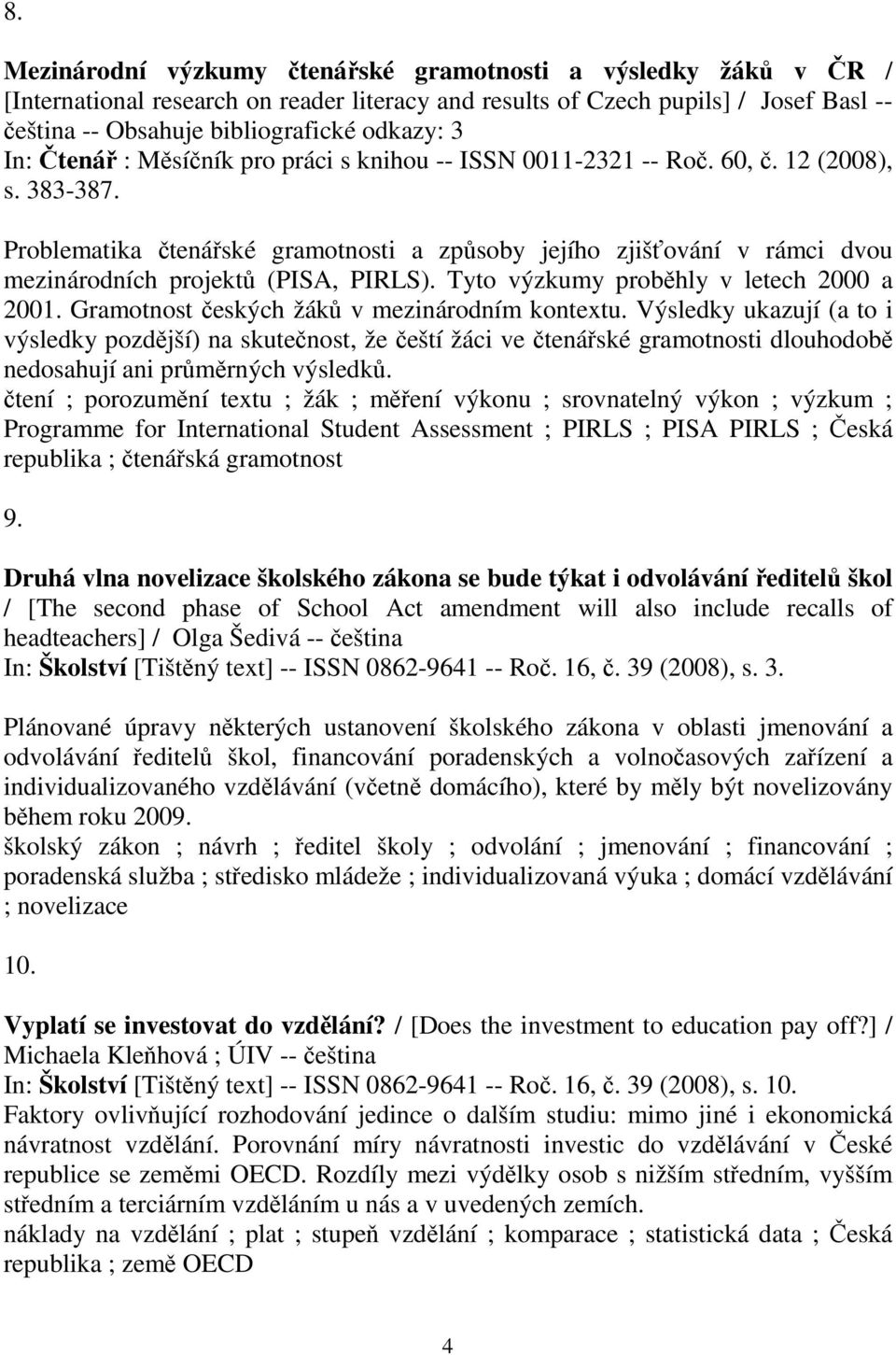 Problematika čtenářské gramotnosti a způsoby jejího zjišťování v rámci dvou mezinárodních projektů (PISA, PIRLS). Tyto výzkumy proběhly v letech 2000 a 2001.