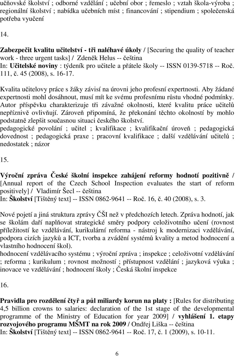 Kvalita učitelovy práce s žáky závisí na úrovni jeho profesní expertnosti. Aby žádané expertnosti mohl dosáhnout, musí mít ke svému profesnímu růstu vhodné podmínky.