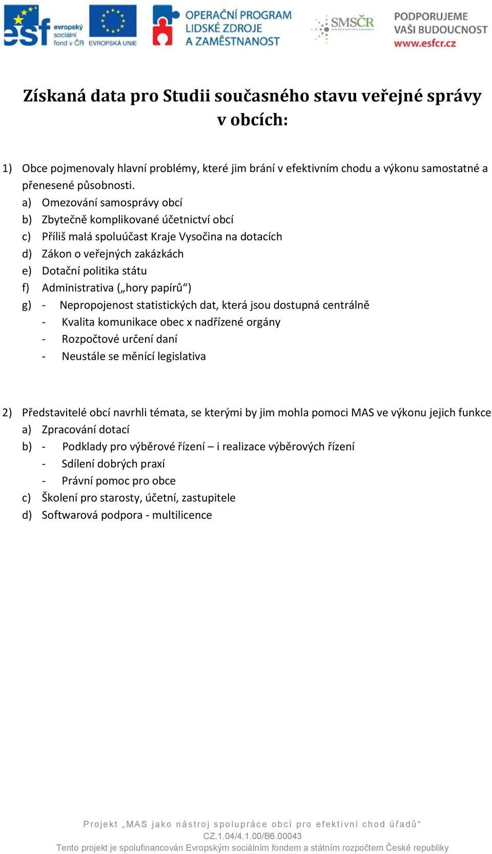 hory papírů ) g) - Nepropojenost statistických dat, která jsou dostupná centrálně - Kvalita komunikace obec x nadřízené orgány - Rozpočtové určení daní - Neustále se měnící legislativa 2)