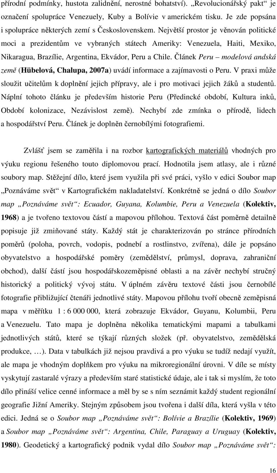 Největší prostor je věnován politické moci a prezidentům ve vybraných státech Ameriky: Venezuela, Haiti, Mexiko, Nikaragua, Brazílie, Argentina, Ekvádor, Peru a Chile.