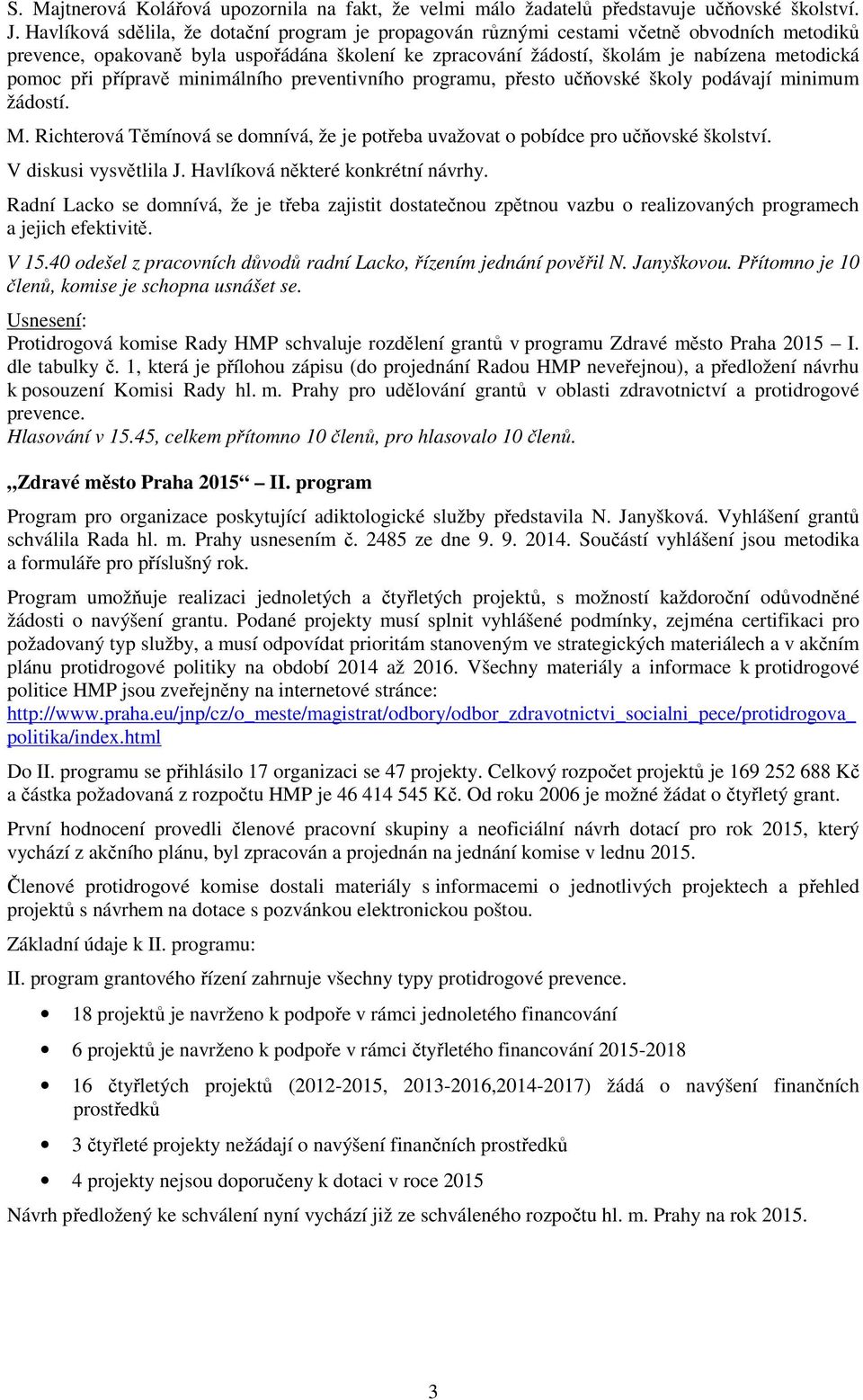 přípravě minimálního preventivního programu, přesto učňovské školy podávají minimum žádostí. M. Richterová Těmínová se domnívá, že je potřeba uvažovat o pobídce pro učňovské školství.