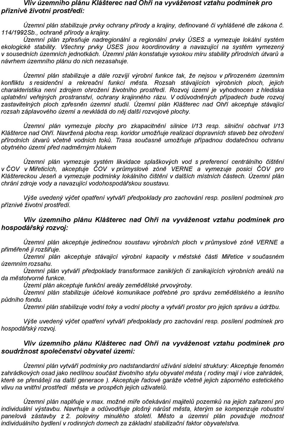 Všechny prvky ÚSES jsou koordinovány a navazující na systém vymezený v sousedních územních jednotkách.