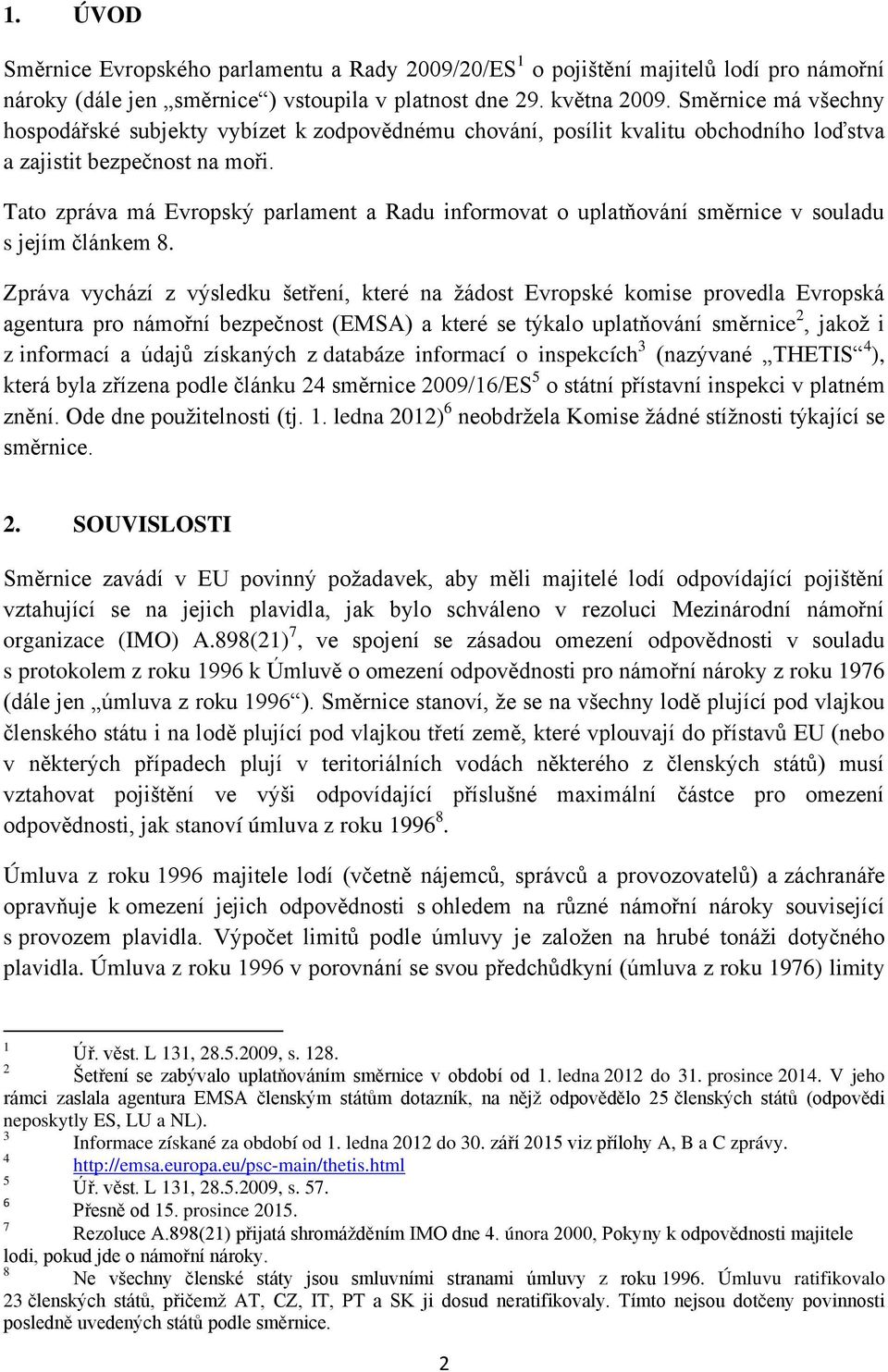 Tato zpráva má Evropský parlament a Radu informovat o uplatňování směrnice v souladu s jejím článkem 8.