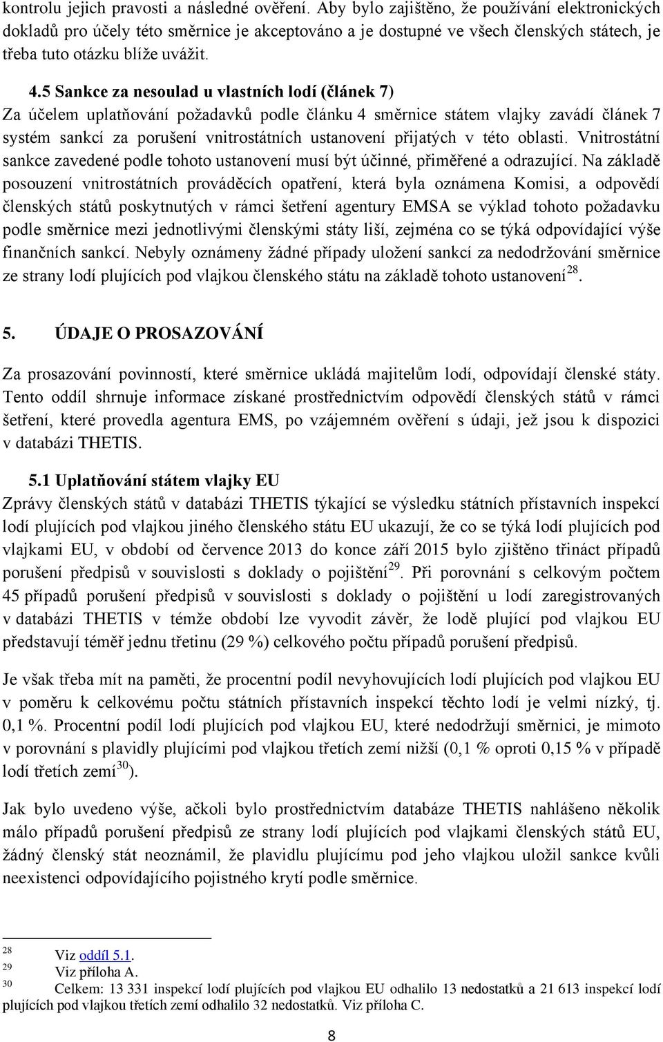 5 Sankce za nesoulad u vlastních lodí (článek 7) Za účelem uplatňování požadavků podle článku 4 směrnice státem vlajky zavádí článek 7 systém sankcí za porušení vnitrostátních ustanovení přijatých v