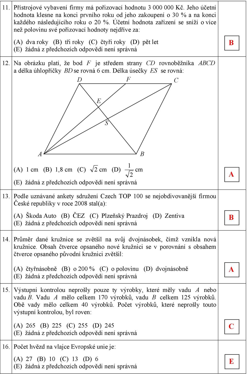 Na brázku platí, že bd F je středem strany rvnběžníka a délka úhlpříčky se rvná 6 cm. élka úsečky S se rvná: F S 1 () 1 cm () 1,8 cm () 2 cm () cm 2 1.