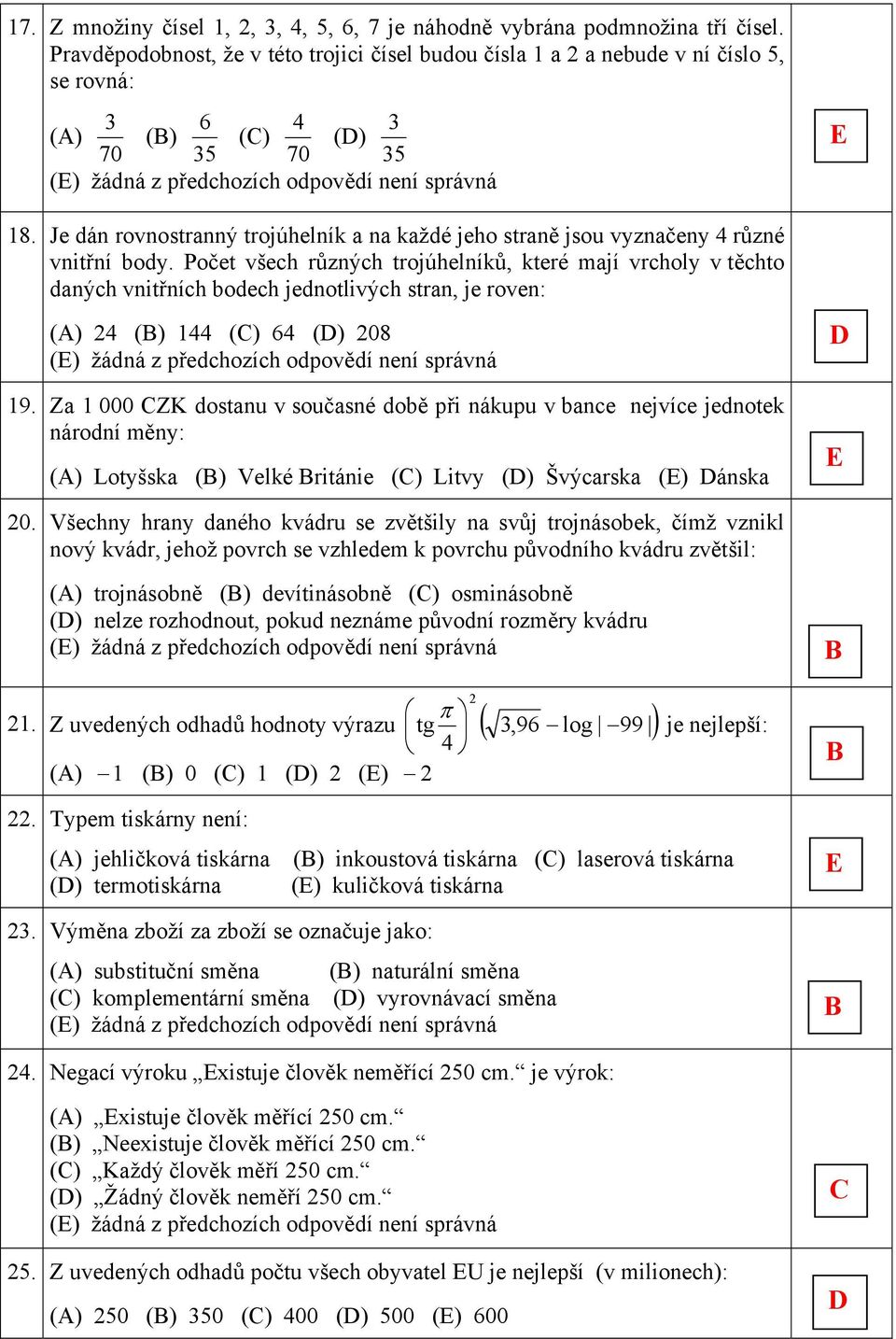 Pčet všech různých trjúhelníků, které mají vrchly v těcht daných vnitřních bdech jedntlivých stran, je rven: () 24 () 144 () 64 () 208 19.
