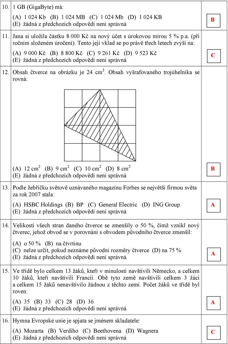 Obsah vyšrafvanéh trjúhelníka se rvná: () 12 cm 2 () 9 cm 2 () 10 cm 2 () 8 cm 2 1.