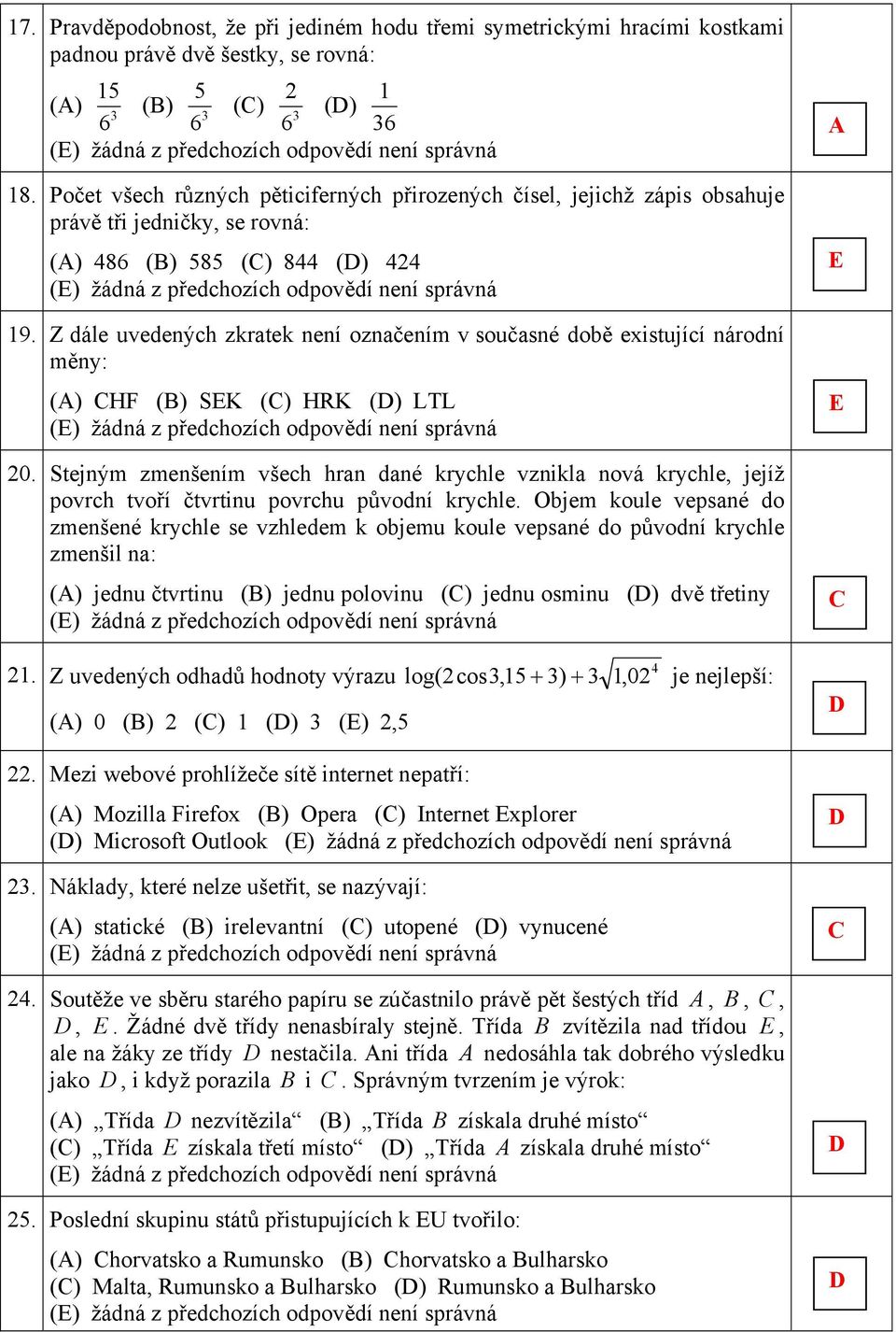 Z dále uvedených zkratek není značením v sučasné dbě existující nárdní měny: () HF () SK () HRK () LTL 20.