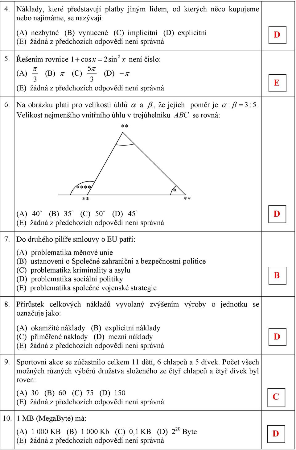 Velikst nejmenšíh vnitřníh úhlu v trjúhelníku se rvná: ** **** * ** ** () 40 () 5 () 50 () 45 7.