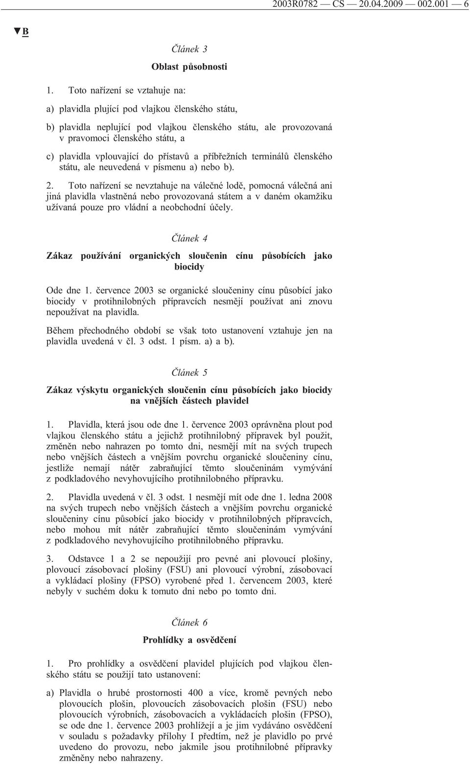 státu, a c) plavidla vplouvající do přístavů a příbřežních terminálů členského státu, ale neuvedená v písmenu a) nebo b). 2.