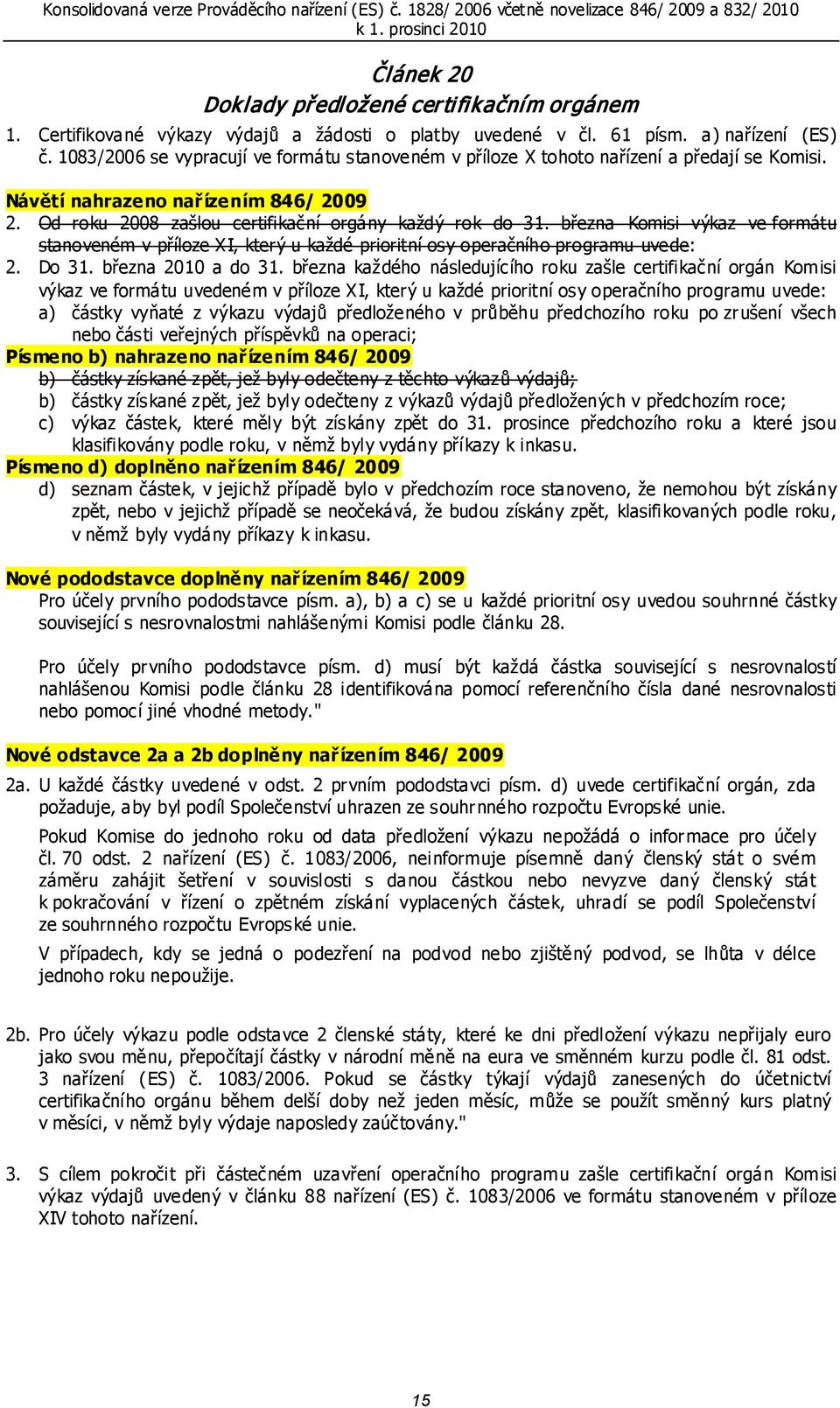 března Komisi výkaz ve formátu stanoveném v příloze XI, který u každé prioritní osy operačního programu uvede: 2. Do 31. března 2010 a do 31.