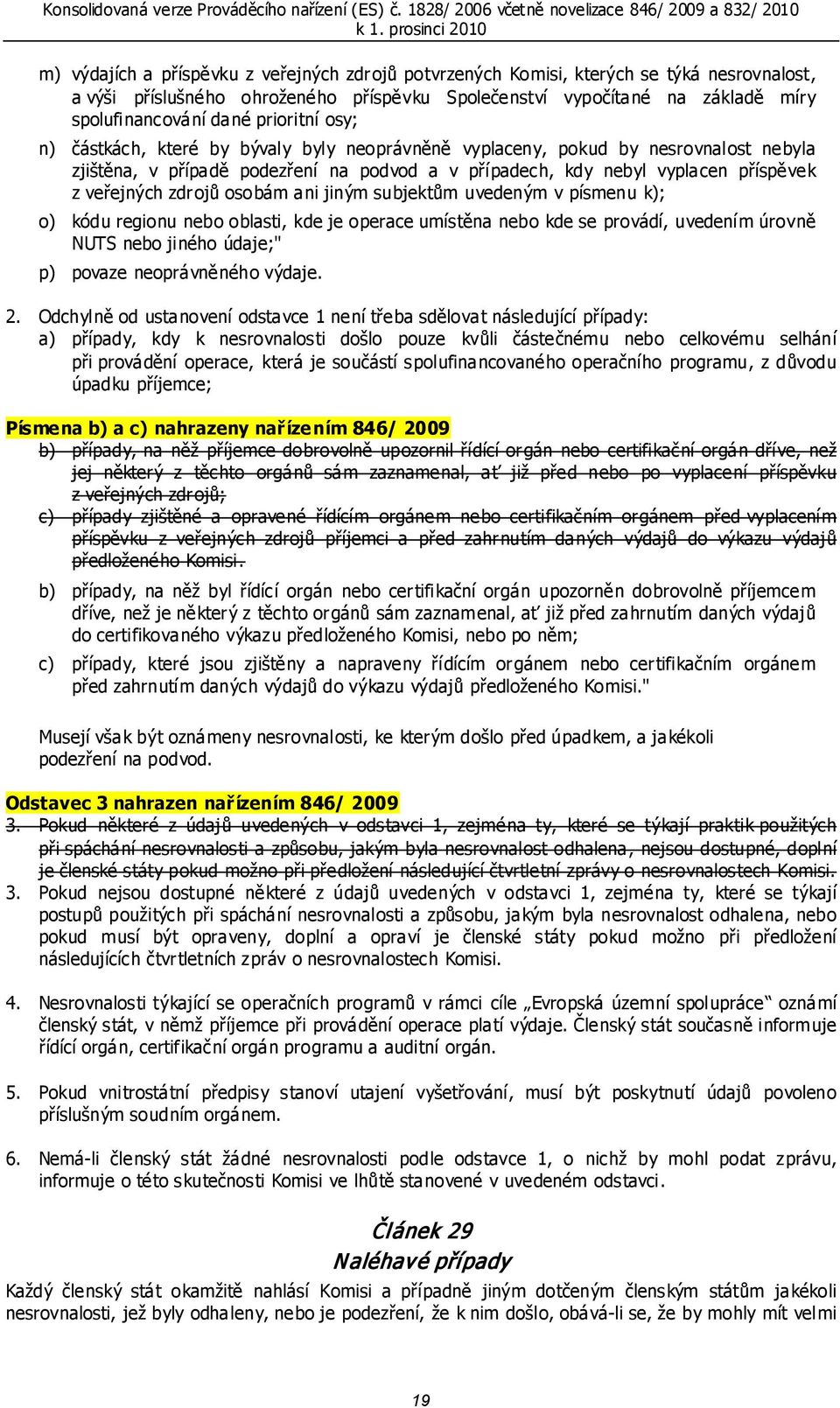 zdrojů osobám ani jiným subjektům uvedeným v písmenu k); o) kódu regionu nebo oblasti, kde je operace umístěna nebo kde se provádí, uvedením úrovně NUTS nebo jiného údaje;" p) povaze neoprávněného