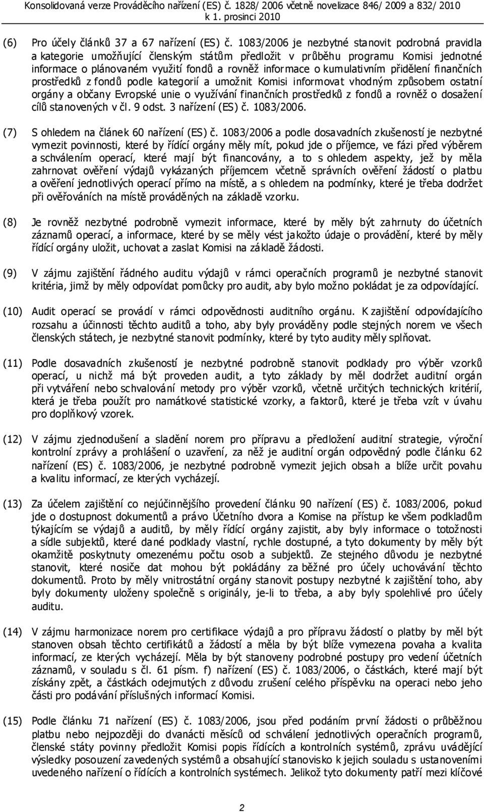 kumulativním přidělení finančních prostředků z fondů podle kategorií a umožnit Komisi informovat vhodným způsobem ostatní orgány a občany Evropské unie o využívání finančních prostředků z fondů a