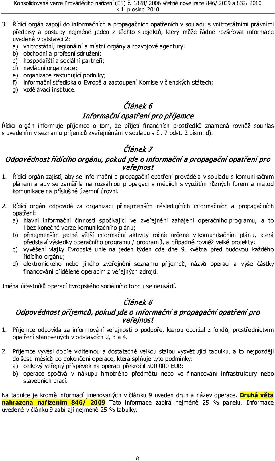 podniky; f) informační střediska o Evropě a zastoupení Komise v členských státech; g) vzdělávací instituce.