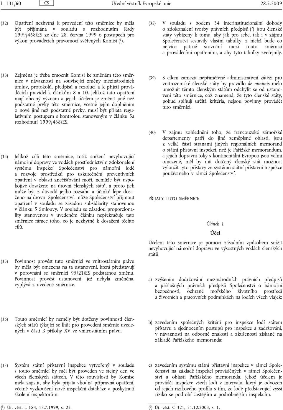 (38) V souladu s bodem 34 interinstitucionální dohody o zdokonalení tvorby právních předpisů ( 2 ) jsou členské státy vybízeny k tomu, aby jak pro sebe, tak i v zájmu Společenství sestavily vlastní