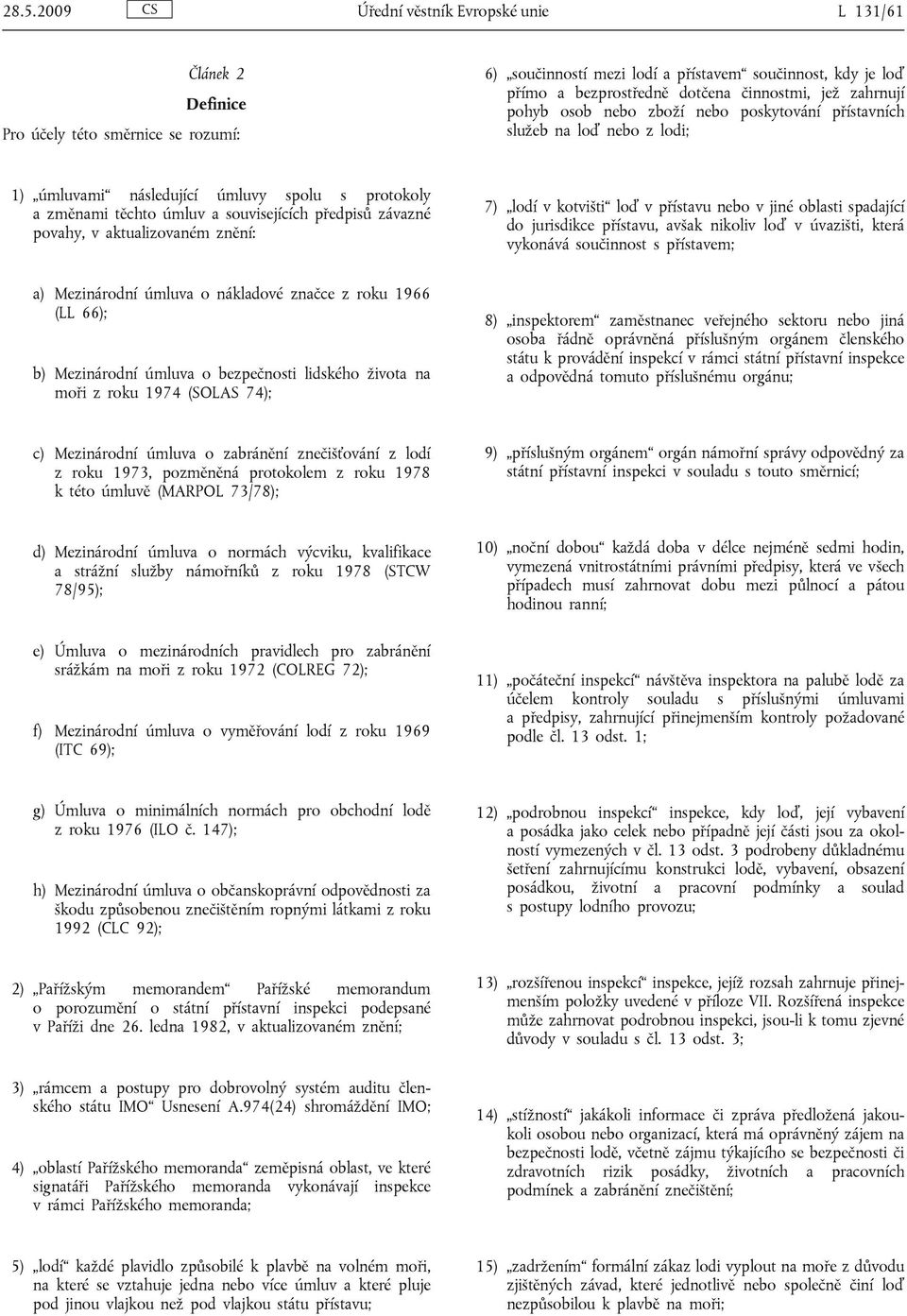 závazné povahy, v aktualizovaném znění: 7) lodí v kotvišti loď v přístavu nebo v jiné oblasti spadající do jurisdikce přístavu, avšak nikoliv loď v úvazišti, která vykonává součinnost s přístavem; a)