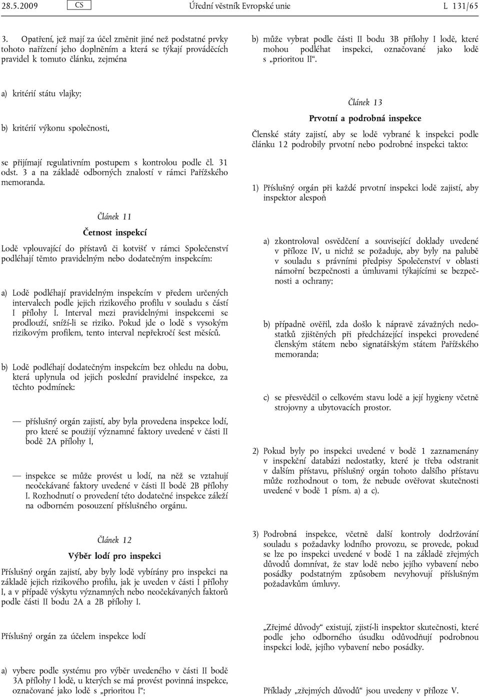 I lodě, které mohou podléhat inspekci, označované jako lodě s prioritou II. a) kritérií státu vlajky; b) kritérií výkonu společnosti, se přijímají regulativním postupem s kontrolou podle čl. 31 odst.