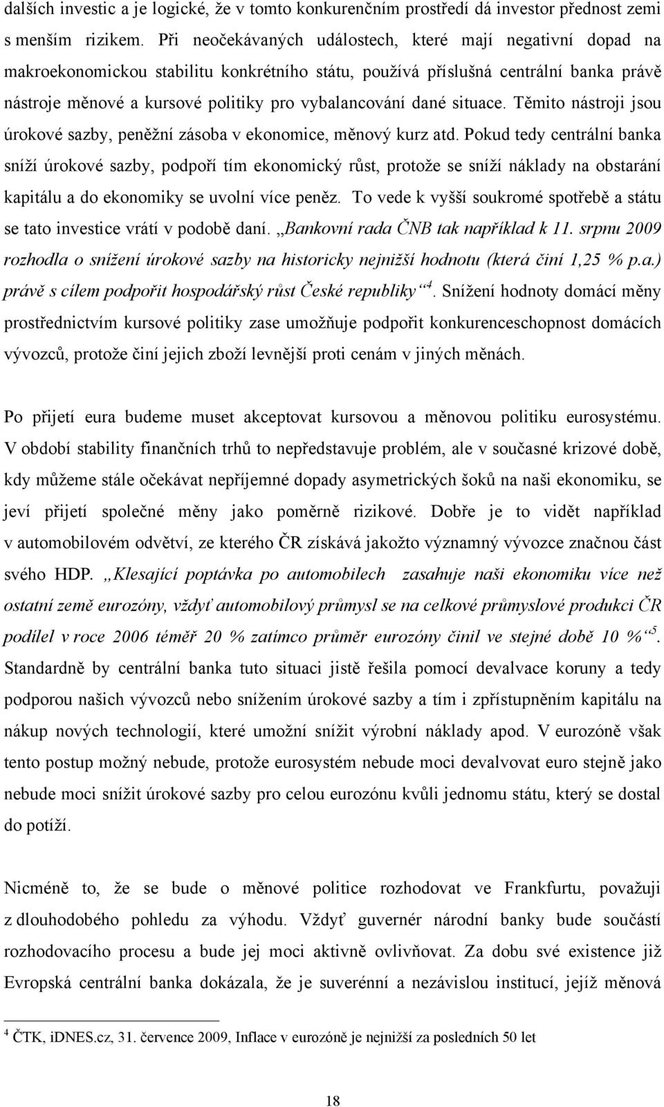 dané situace. Těmito nástroji jsou úrokové sazby, peněžní zásoba v ekonomice, měnový kurz atd.