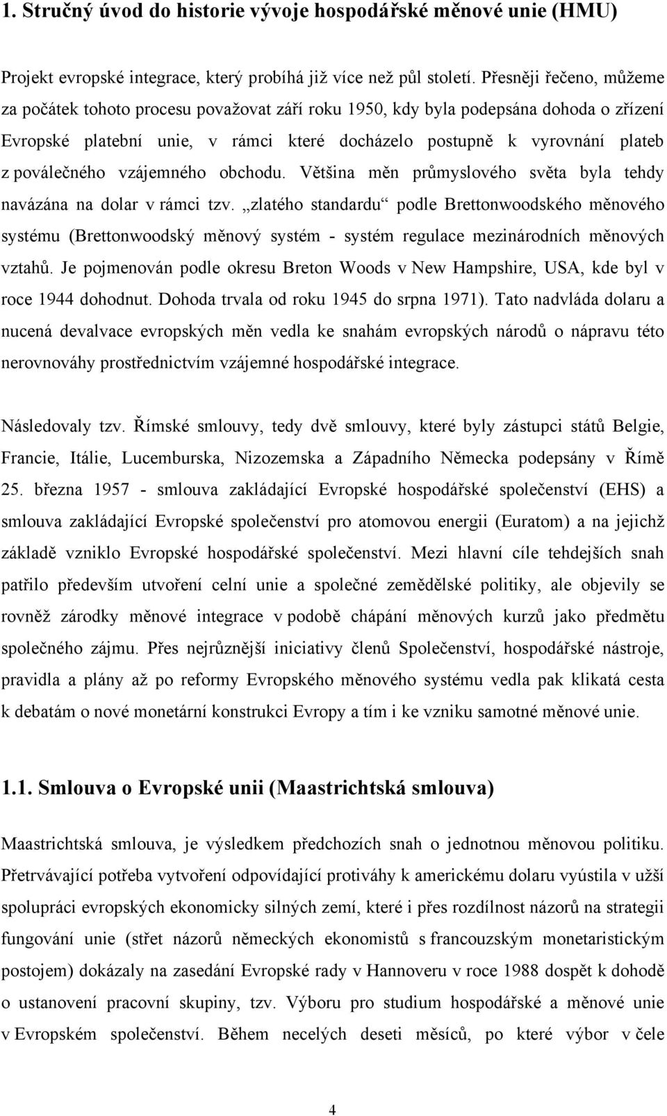 poválečného vzájemného obchodu. Většina měn průmyslového světa byla tehdy navázána na dolar v rámci tzv.