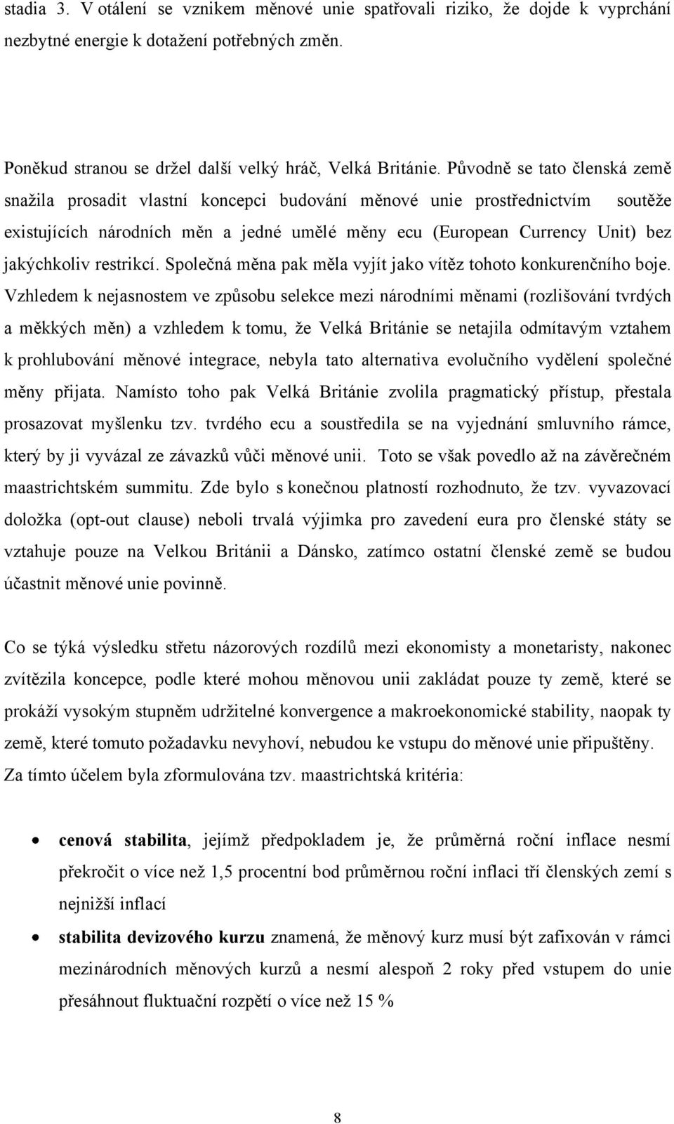 restrikcí. Společná měna pak měla vyjít jako vítěz tohoto konkurenčního boje.