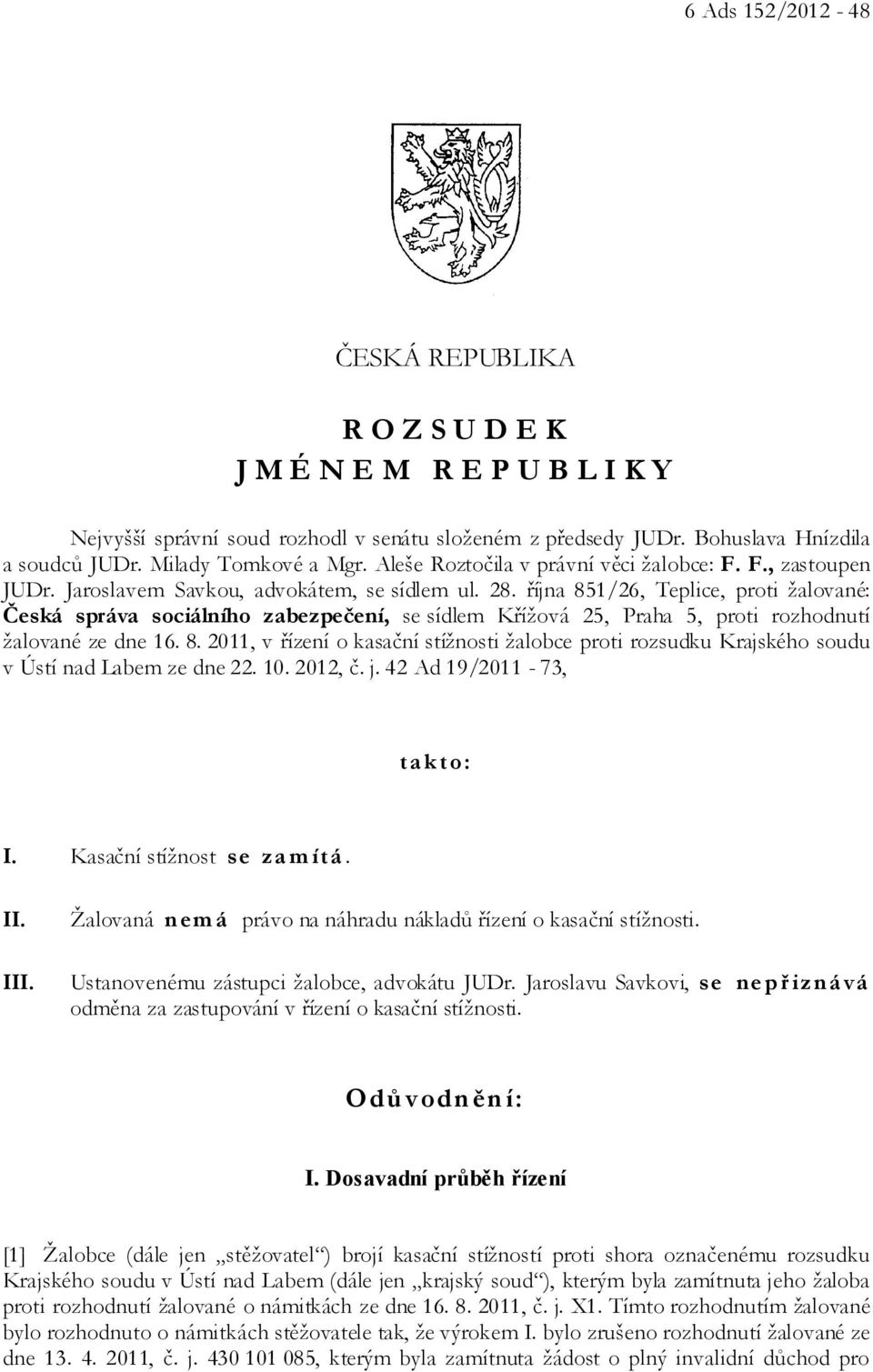 října 851/26, Teplice, proti žalované: Česká správa sociálního zabezpečení, se sídlem Křížová 25, Praha 5, proti rozhodnutí žalované ze dne 16. 8. 2011, v řízení o kasační stížnosti žalobce proti rozsudku Krajského soudu v Ústí nad Labem ze dne 22.