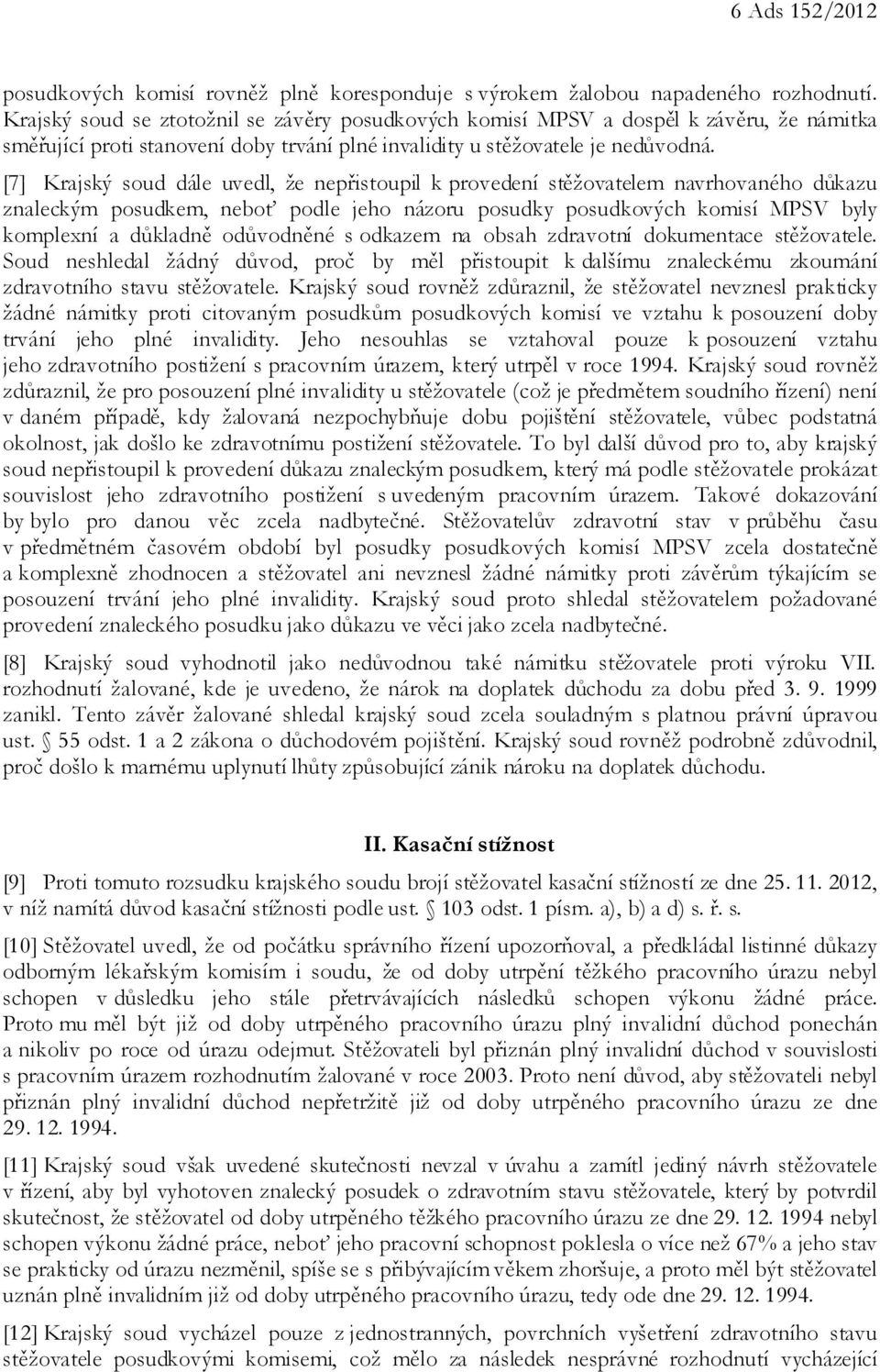 [7] Krajský soud dále uvedl, že nepřistoupil k provedení stěžovatelem navrhovaného důkazu znaleckým posudkem, neboť podle jeho názoru posudky posudkových komisí MPSV byly komplexní a důkladně