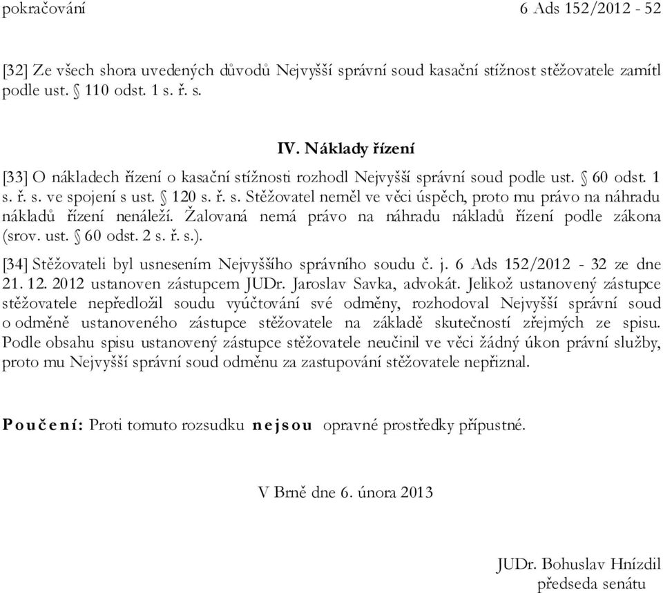 Žalovaná nemá právo na náhradu nákladů řízení podle zákona (srov. ust. 60 odst. 2 s. ř. s.). [34] Stěžovateli byl usnesením Nejvyššího správního soudu č. j. 6 Ads 152/2012-32 ze dne 21. 12.