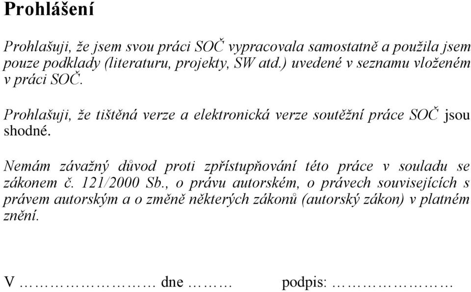 Prohlašuji, že tištěná verze a elektronická verze soutěžní práce SOČ jsou shodné.