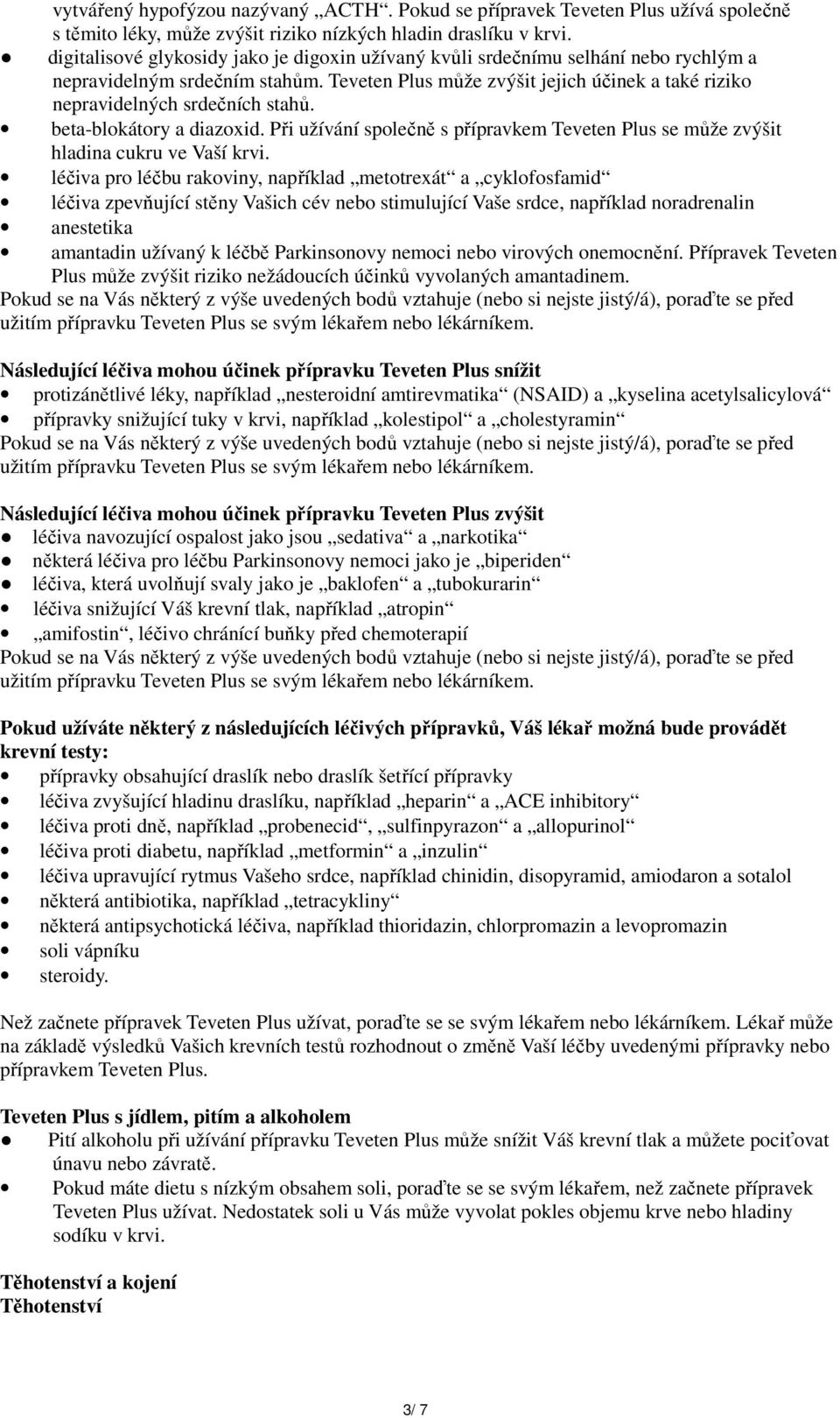 Teveten Plus může zvýšit jejich účinek a také riziko nepravidelných srdečních stahů. beta-blokátory a diazoxid.