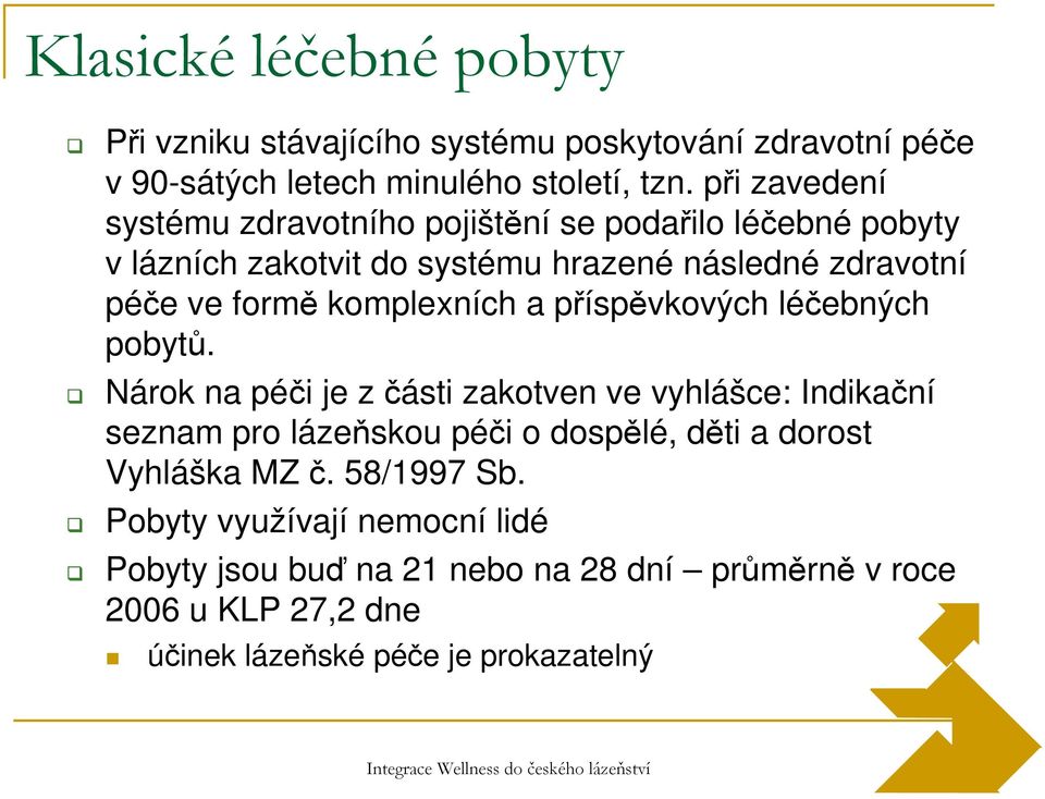 příspěvkových léčebných pobytů. Nárok na péči je z části zakotven ve vyhlášce: Indikační seznam pro lázeňskou péči o dospělé, děti a dorost Vyhláška MZ č.