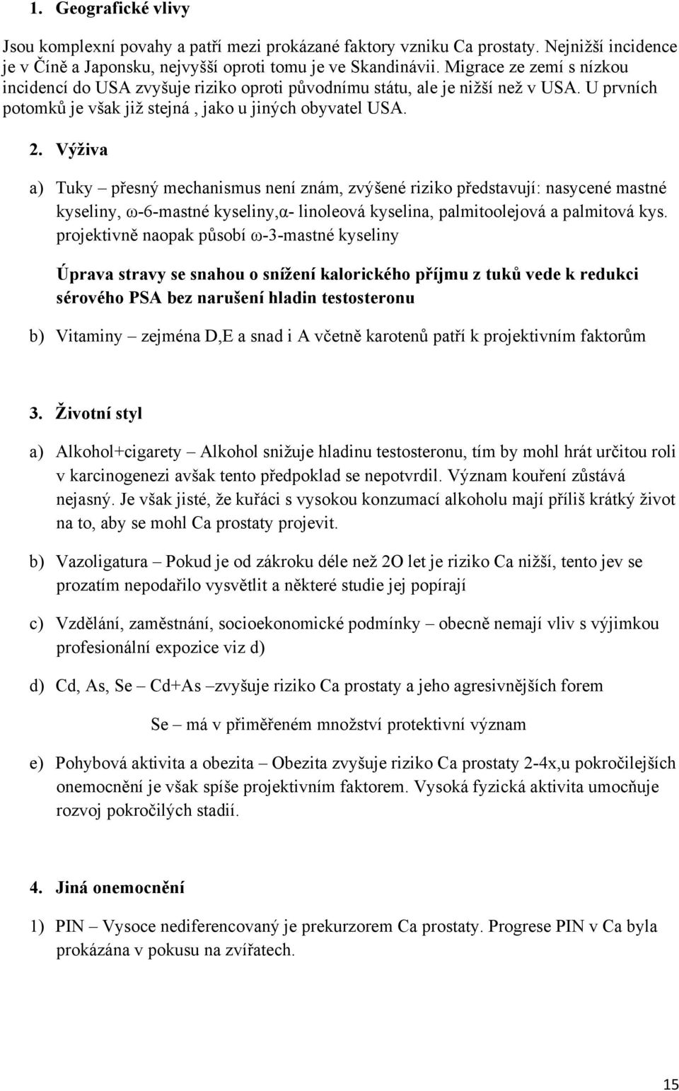 Výživa a) Tuky přesný mechanismus není znám, zvýšené riziko představují: nasycené mastné kyseliny, ω-6-mastné kyseliny,α- linoleová kyselina, palmitoolejová a palmitová kys.