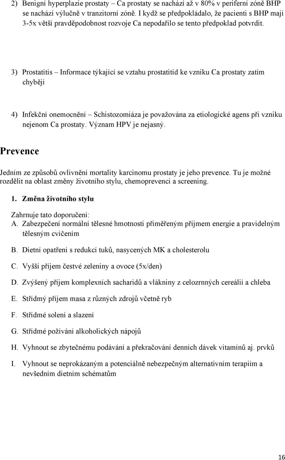 3) Prostatitis Informace týkající se vztahu prostatitid ke vzniku Ca prostaty zatím chybějí 4) Infekční onemocnění Schistozomiáza je považována za etiologické agens při vzniku nejenom Ca prostaty.