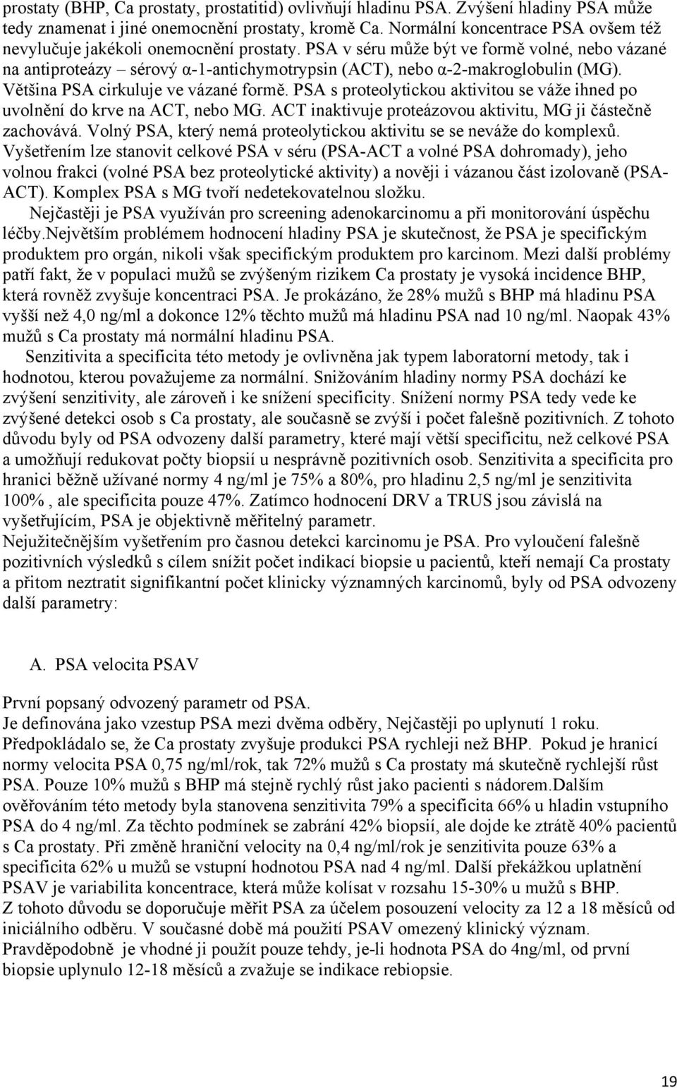 PSA v séru může být ve formě volné, nebo vázané na antiproteázy sérový α-1-antichymotrypsin (ACT), nebo α-2-makroglobulin (MG). Většina PSA cirkuluje ve vázané formě.