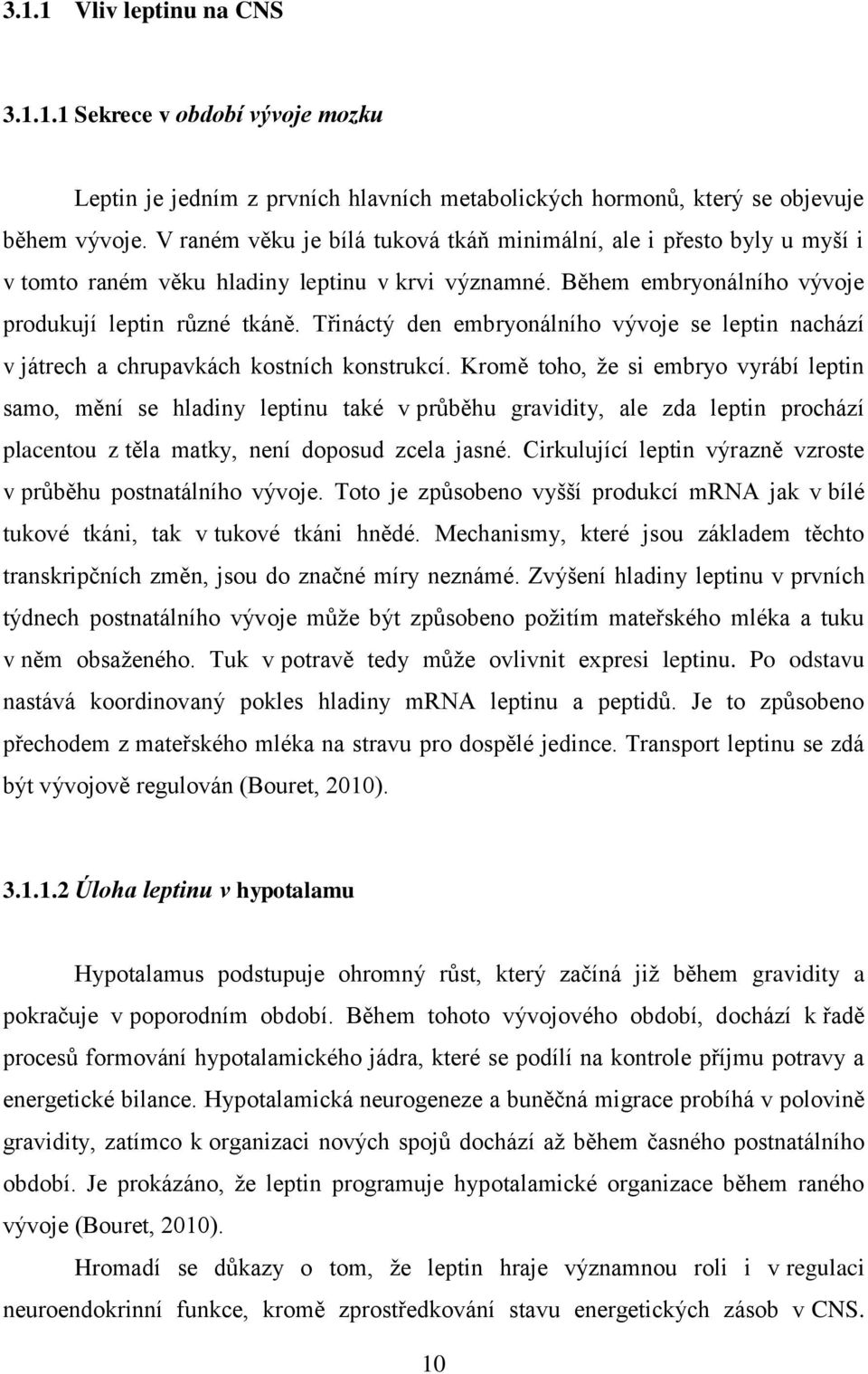 Třináctý den embryonálního vývoje se leptin nachází v játrech a chrupavkách kostních konstrukcí.