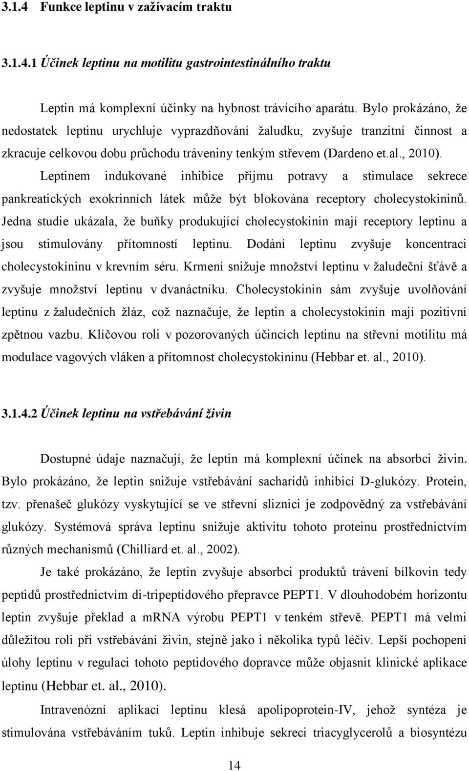 Leptinem indukované inhibice příjmu potravy a stimulace sekrece pankreatických exokrinních látek může být blokována receptory cholecystokininů.