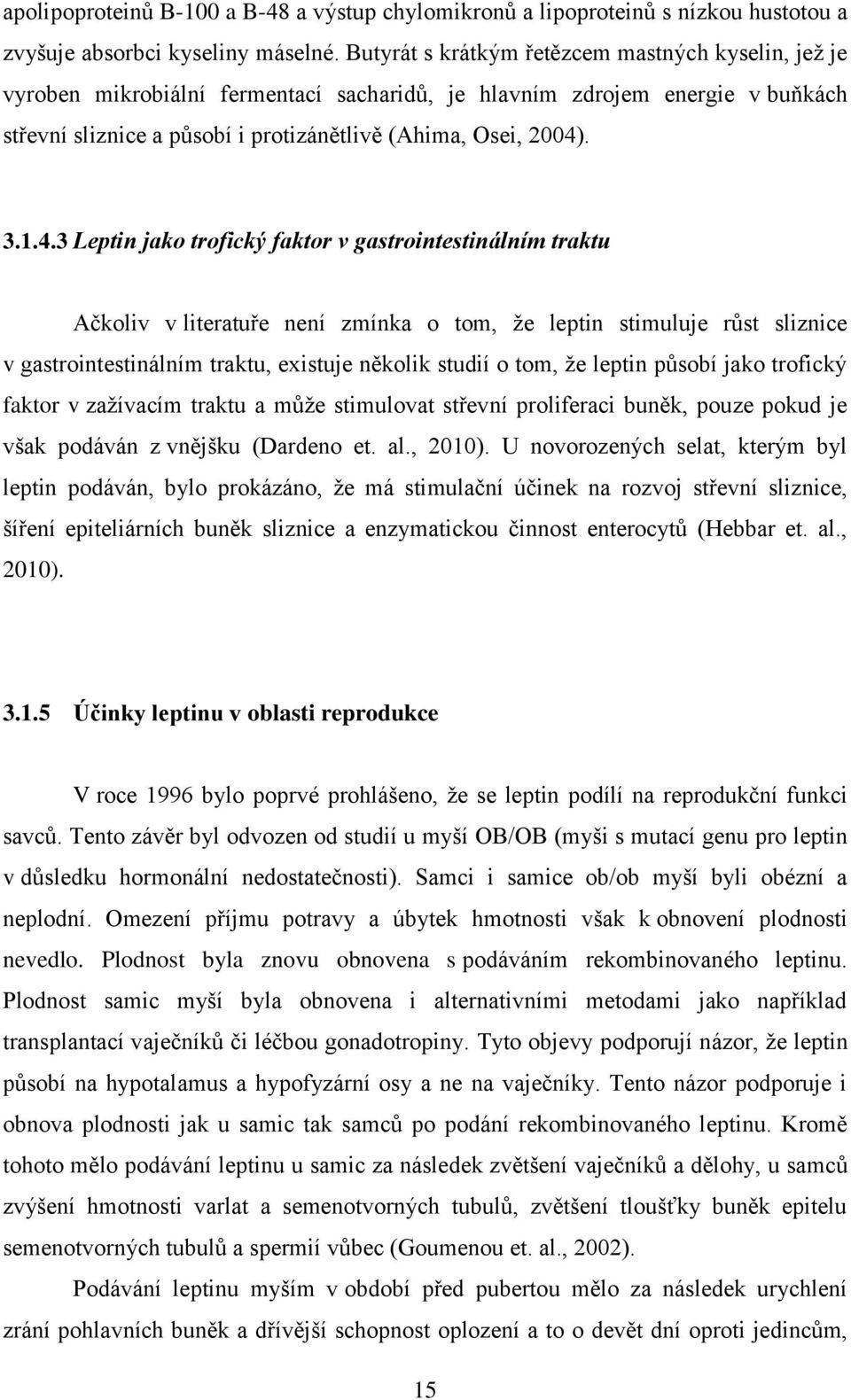 4.3 Leptin jako trofický faktor v gastrointestinálním traktu Ačkoliv v literatuře není zmínka o tom, že leptin stimuluje růst sliznice v gastrointestinálním traktu, existuje několik studií o tom, že