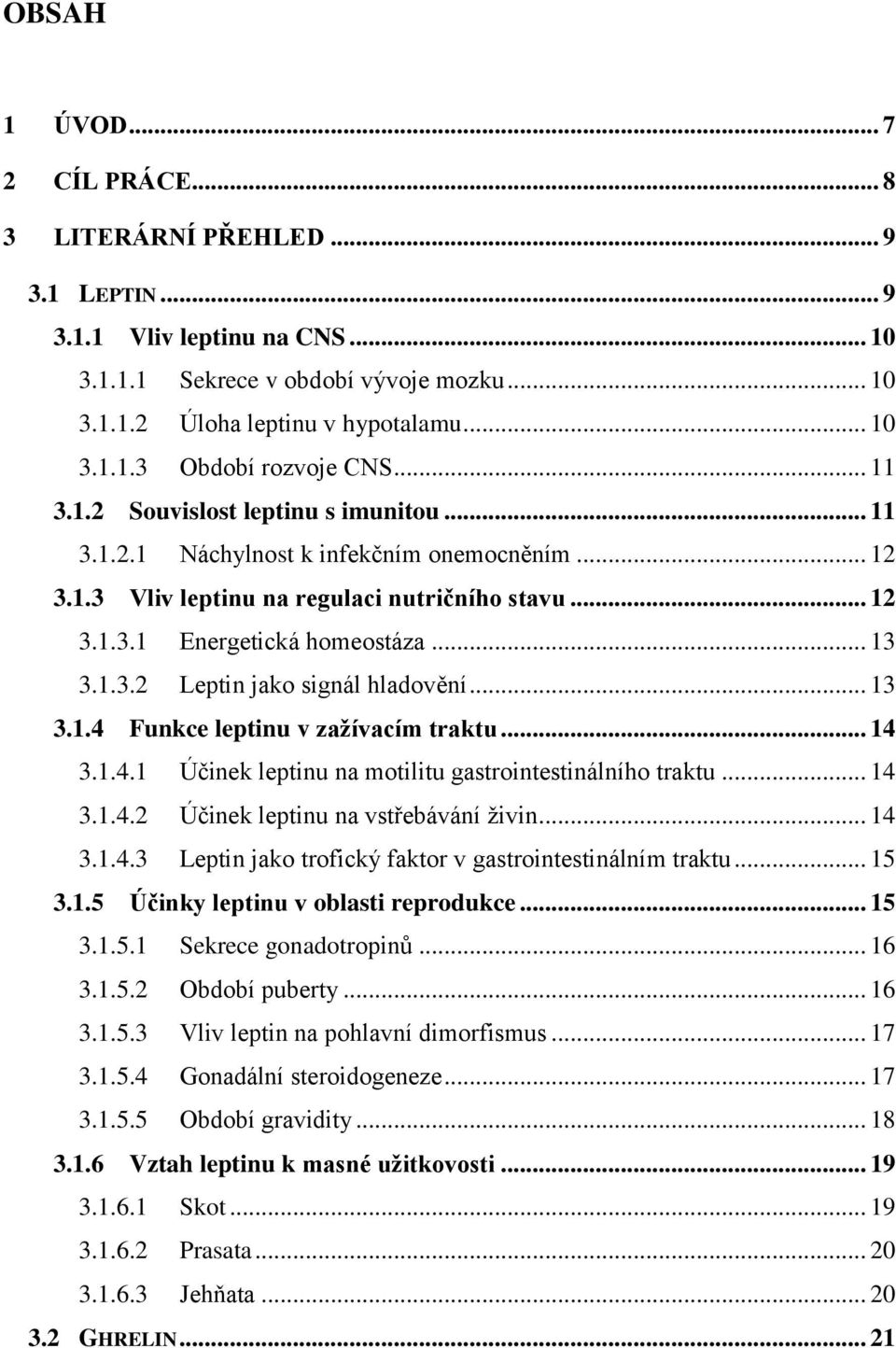 .. 13 3.1.4 Funkce leptinu v zažívacím traktu... 14 3.1.4.1 Účinek leptinu na motilitu gastrointestinálního traktu... 14 3.1.4.2 Účinek leptinu na vstřebávání živin... 14 3.1.4.3 Leptin jako trofický faktor v gastrointestinálním traktu.