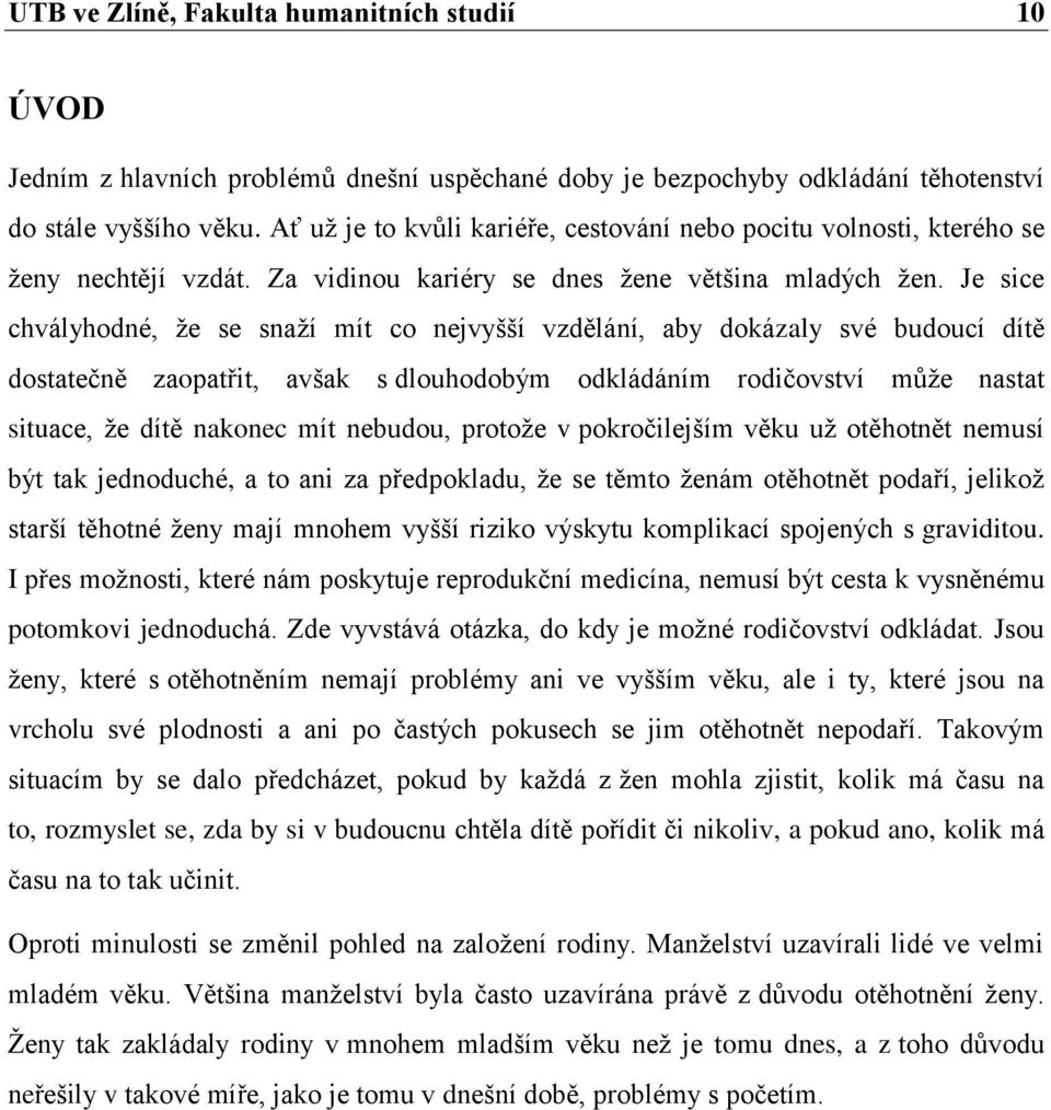Je sice chvályhodné, že se snaží mít co nejvyšší vzdělání, aby dokázaly své budoucí dítě dostatečně zaopatřit, avšak s dlouhodobým odkládáním rodičovství může nastat situace, že dítě nakonec mít