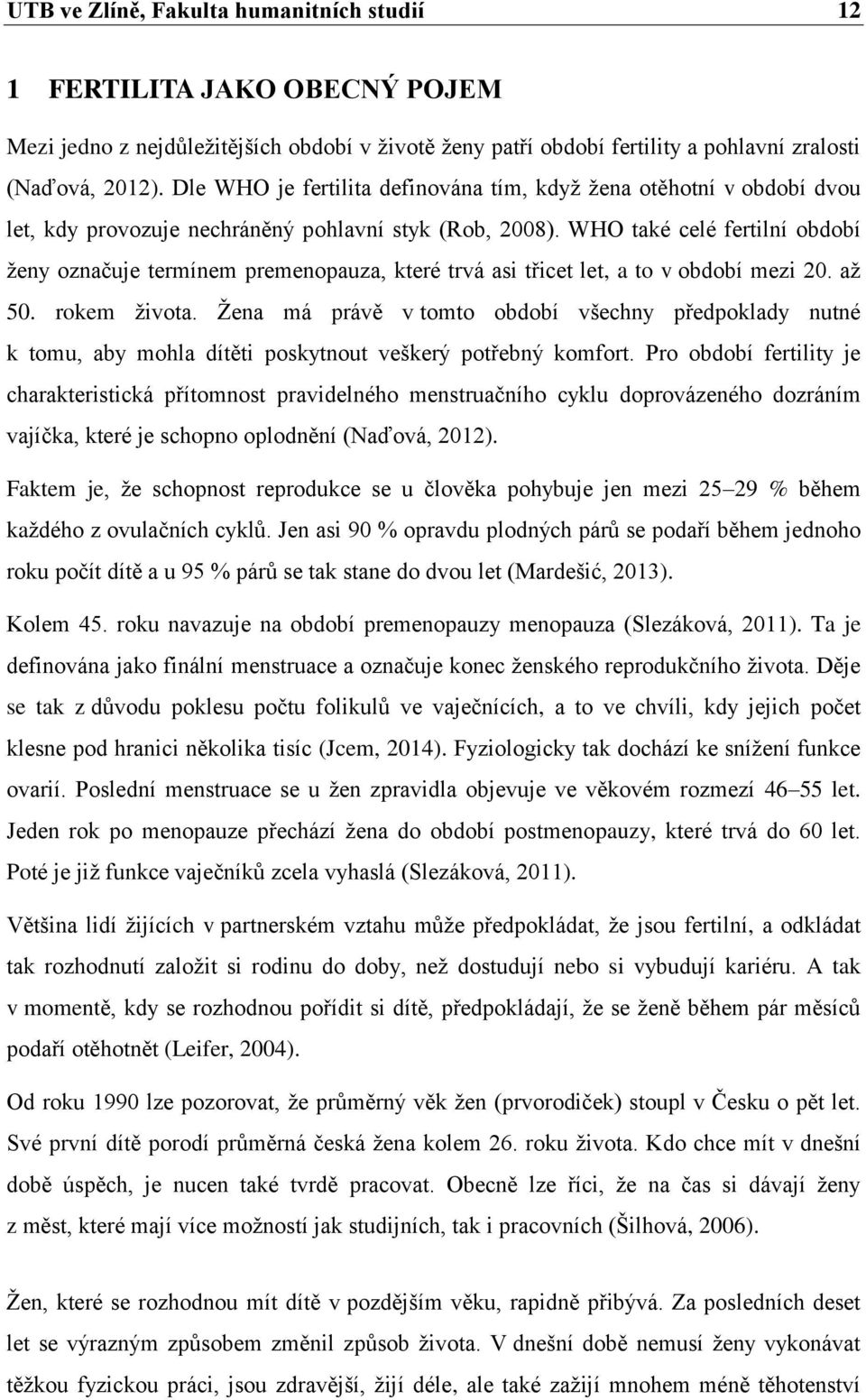 WHO také celé fertilní období ženy označuje termínem premenopauza, které trvá asi třicet let, a to v období mezi 20. až 50. rokem života.
