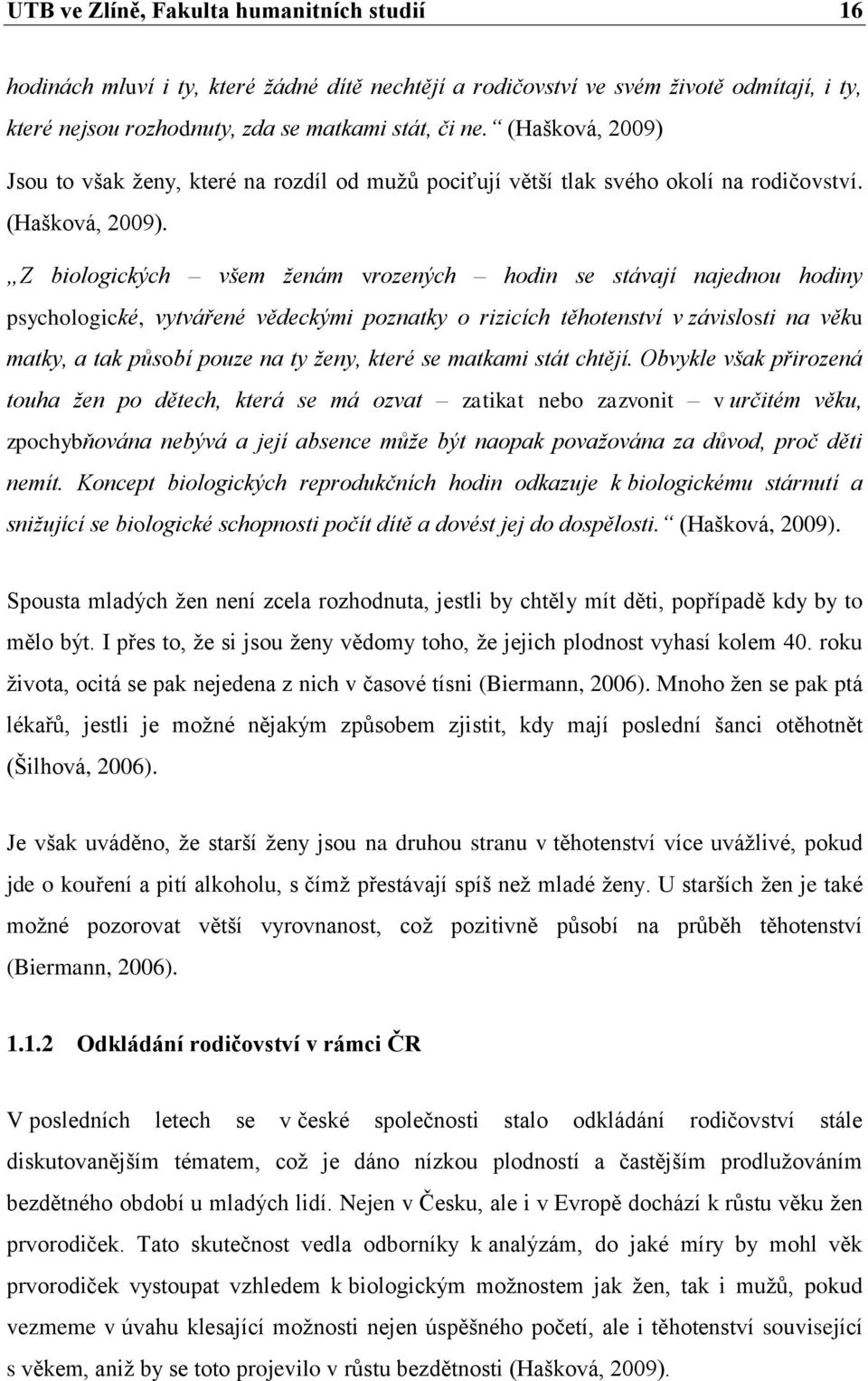 Z biologických všem ženám vrozených hodin se stávají najednou hodiny psychologické, vytvářené vědeckými poznatky o rizicích těhotenství v závislosti na věku matky, a tak působí pouze na ty ženy,