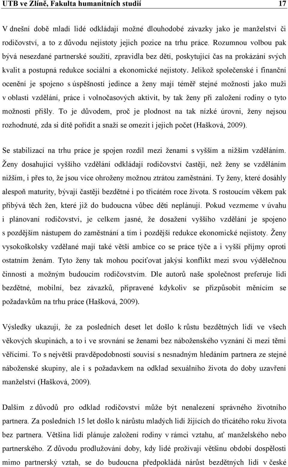 Jelikož společenské i finanční ocenění je spojeno s úspěšností jedince a ženy mají téměř stejné možnosti jako muži v oblasti vzdělání, práce i volnočasových aktivit, by tak ženy při založení rodiny o