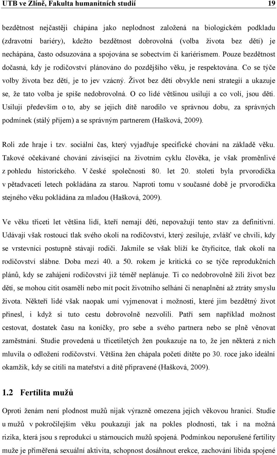 Co se týče volby života bez dětí, je to jev vzácný. Život bez dětí obvykle není strategií a ukazuje se, že tato volba je spíše nedobrovolná. O co lidé většinou usilují a co volí, jsou děti.