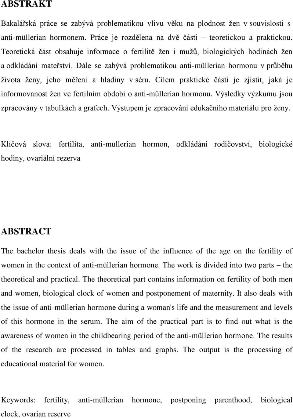 Dále se zabývá problematikou anti-müllerian hormonu v průběhu života ženy, jeho měření a hladiny v séru.