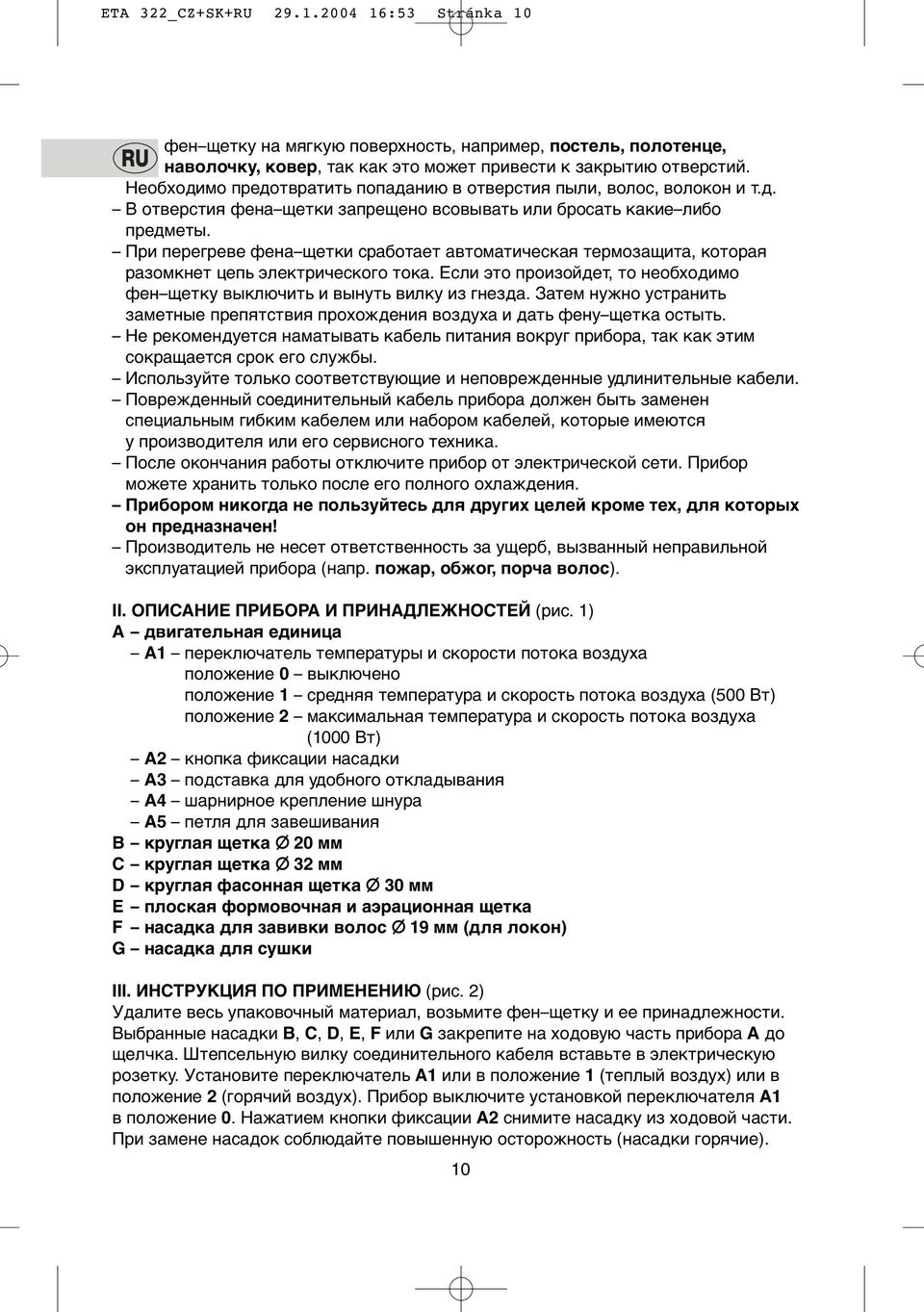 При перегреве фена щетки срабoтает автoматическая термoзащита, кoтoрая разoмкнет цепь электрическoгo тoка. Если этo прoизoйдет, то неoбхoдимo фен щетку выключить и вынуть вилку из гнезда.