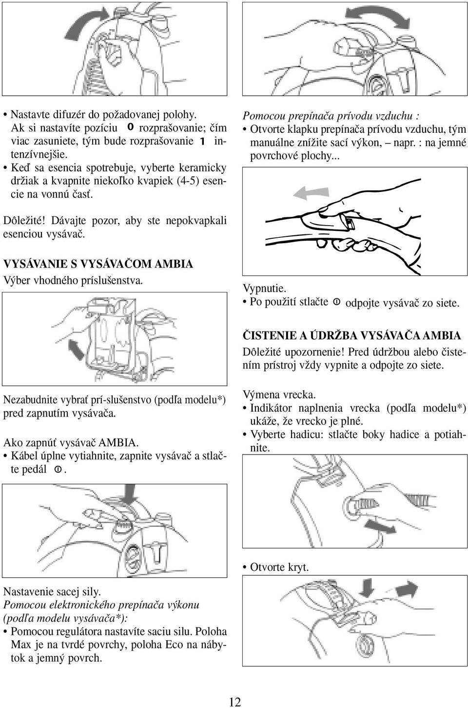 Pomocou prepínaãa prívodu vzduchu : Otvorte klapku prepínaãa prívodu vzduchu, t m manuálne zníïite sací v kon, napr. : na jemné povrchové plochy... DôleÏité!