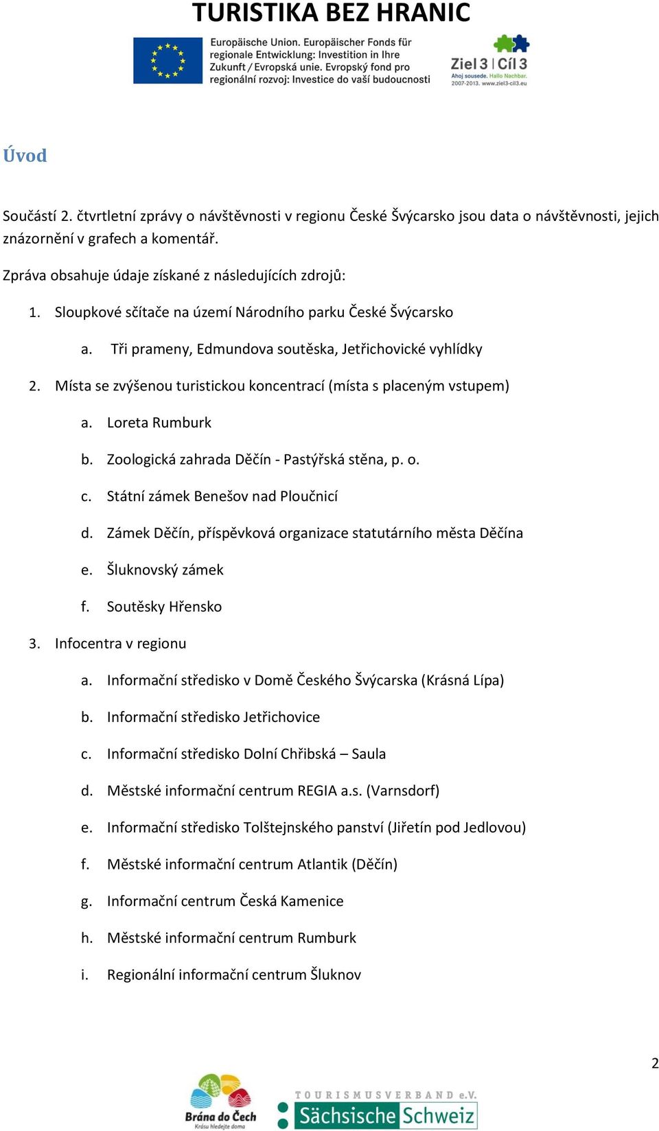 Loreta Rumburk b. Zoologická zahrada Děčín - Pastýřská stěna, p. o. c. Státní zámek Benešov nad Ploučnicí d. Zámek Děčín, příspěvková organizace statutárního města Děčína e. Šluknovský zámek f.