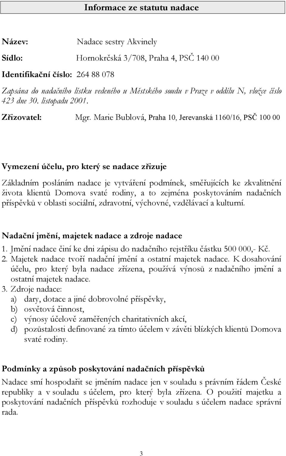 Marie Bublová, Praha 10, Jerevanská 1160/16, PSČ 100 00 Vymezení účelu, pro který se nadace zřizuje Základním posláním nadace je vytváření podmínek, směřujících ke zkvalitnění života klientů Domova