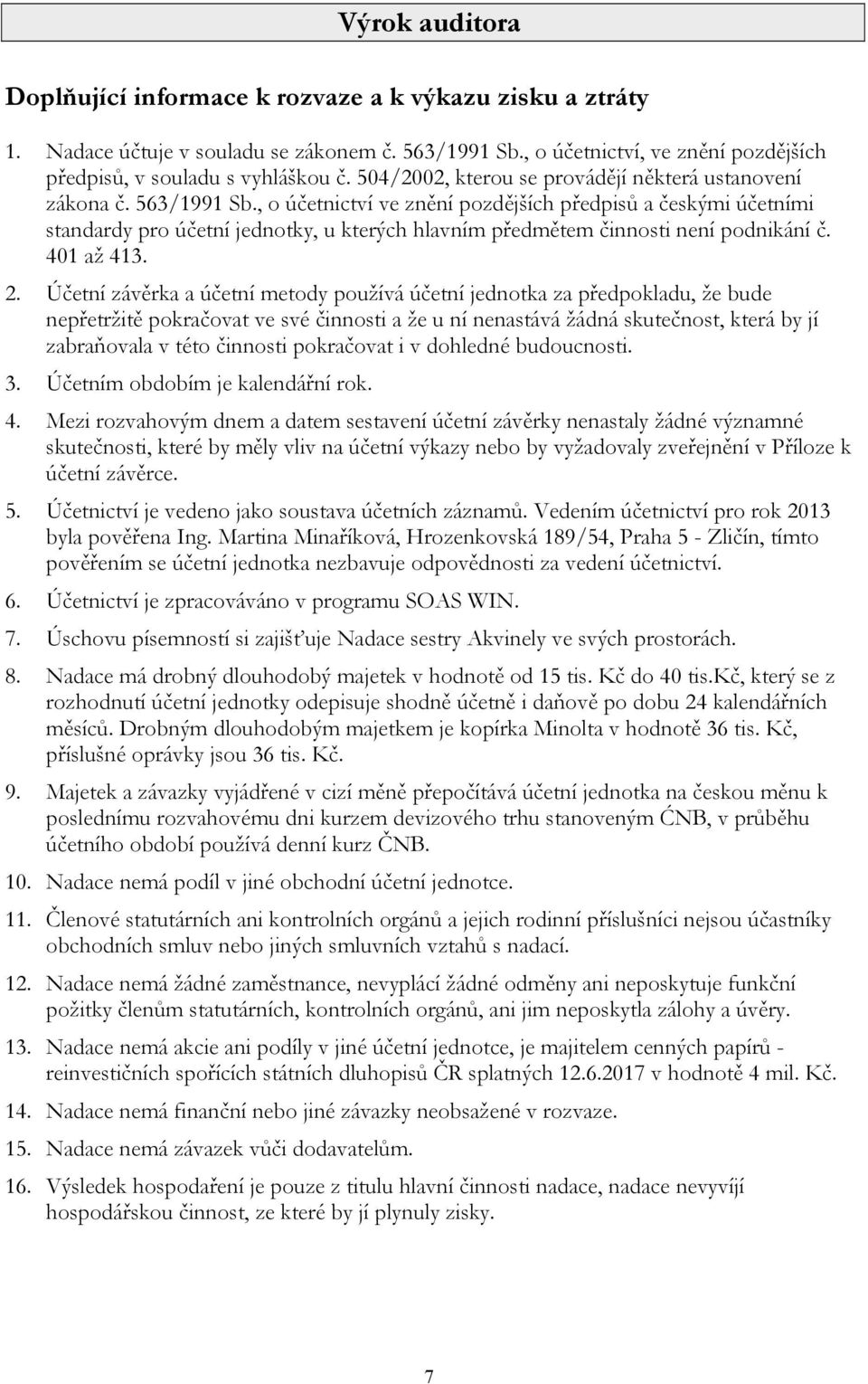 , o účetnictví ve znění pozdějších předpisů a českými účetními standardy pro účetní jednotky, u kterých hlavním předmětem činnosti není podnikání č. 401 až 413. 2.